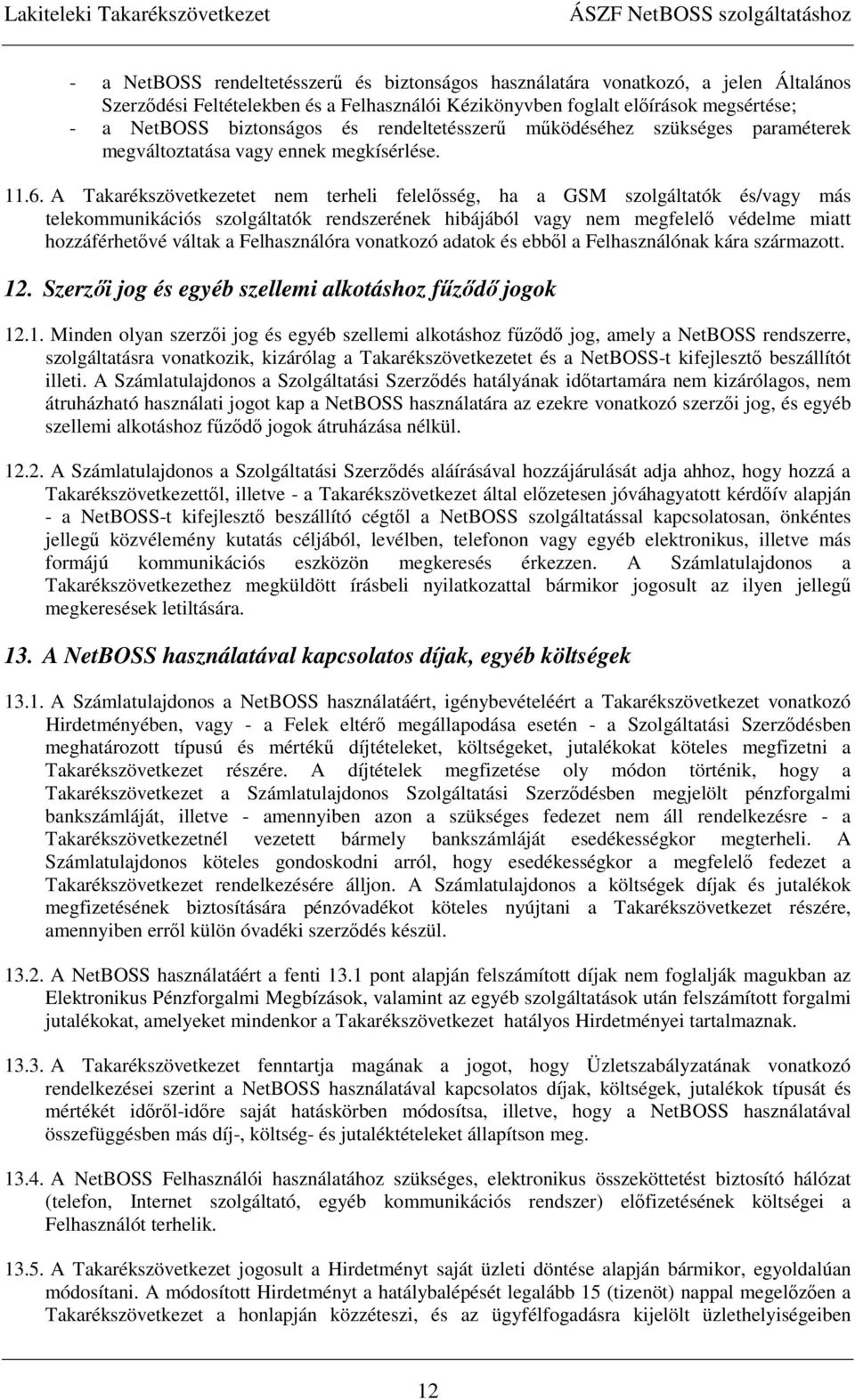 A Takarékszövetkezetet nem terheli felelısség, ha a GSM szolgáltatók és/vagy más telekommunikációs szolgáltatók rendszerének hibájából vagy nem megfelelı védelme miatt hozzáférhetıvé váltak a