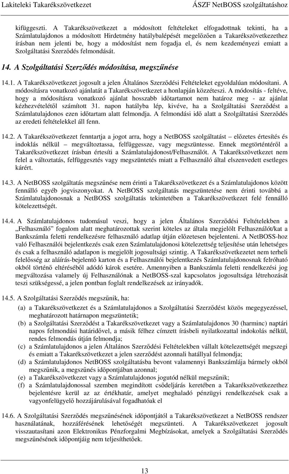 módosítást nem fogadja el, és nem kezdeményezi emiatt a Szolgáltatási Szerzıdés felmondását. 14. A Szolgáltatási Szerzıdés módosítása, megszőnése 14.1. A Takarékszövetkezet jogosult a jelen Általános Szerzıdési Feltételeket egyoldalúan módosítani.