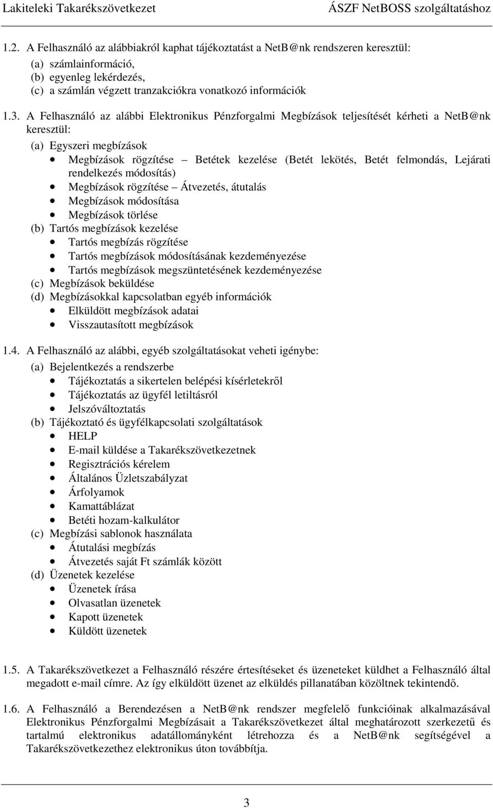 Lejárati rendelkezés módosítás) Megbízások rögzítése Átvezetés, átutalás Megbízások módosítása Megbízások törlése (b) Tartós megbízások kezelése Tartós megbízás rögzítése Tartós megbízások