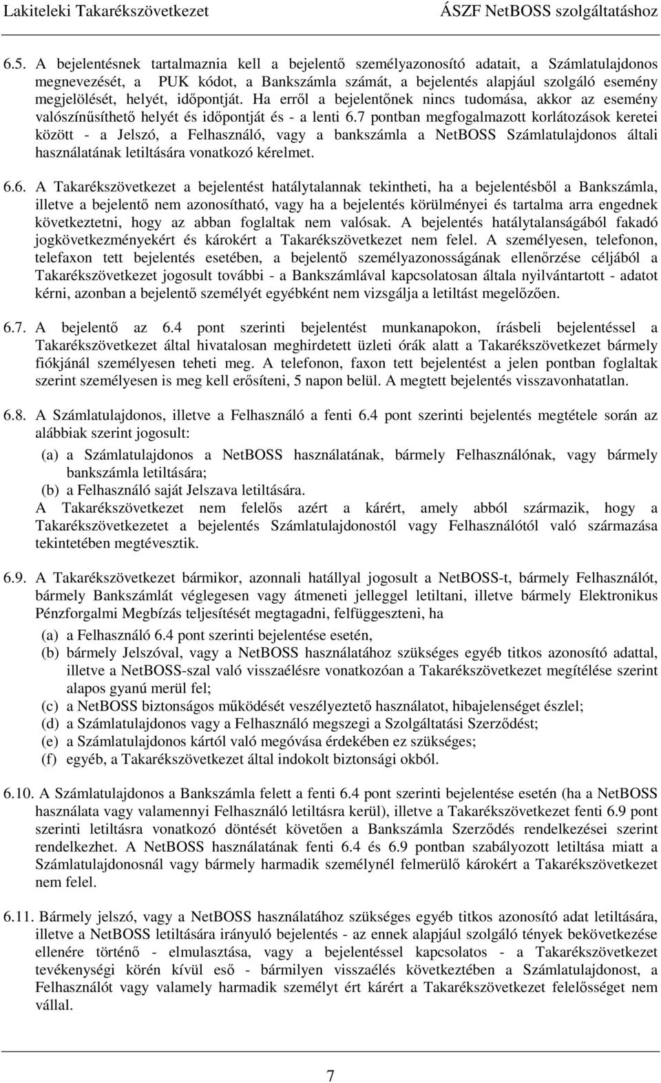 7 pontban megfogalmazott korlátozások keretei között - a Jelszó, a Felhasználó, vagy a bankszámla a NetBOSS Számlatulajdonos általi használatának letiltására vonatkozó kérelmet. 6.