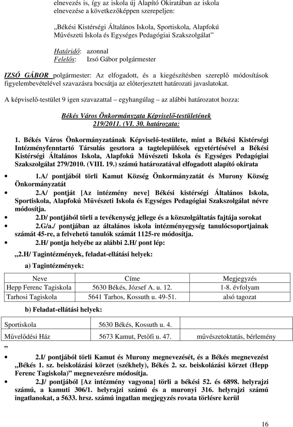 előterjesztett határozati javaslatokat. A képviselő-testület 9 igen szavazattal egyhangúlag az alábbi határozatot hozza: 219/2011. (VI. 30. határozata: 1.