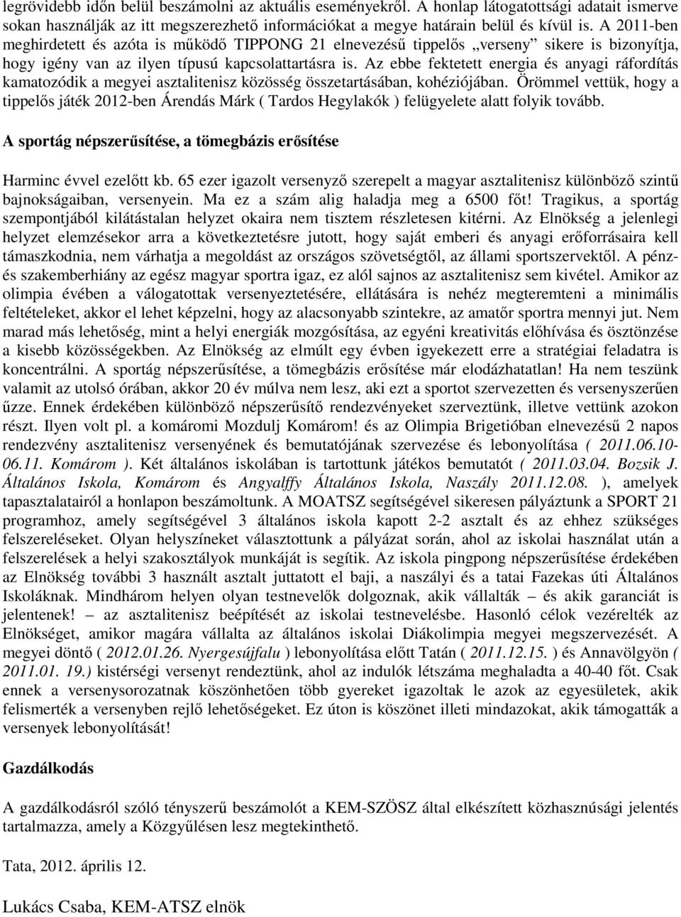 Az ebbe fektetett energia és anyagi ráfordítás kamatozódik a megyei asztalitenisz közösség összetartásában, kohéziójában.