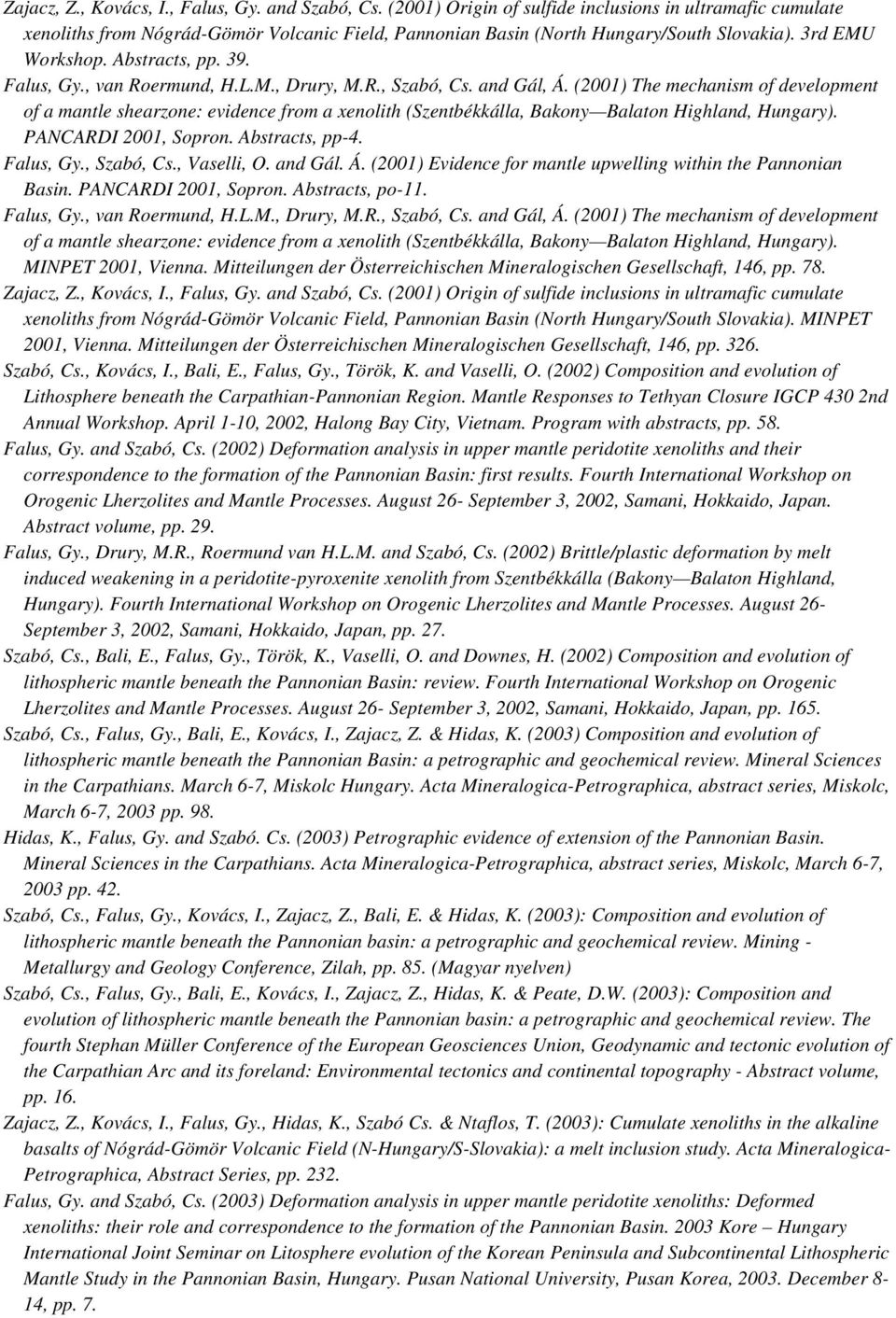 (2001) The mechanism of development of a mantle shearzone: evidence from a xenolith (Szentbékkálla, Bakony Balaton Highland, Hungary). PANCARDI 2001, Sopron. Abstracts, pp-4. Falus, Gy., Szabó, Cs.