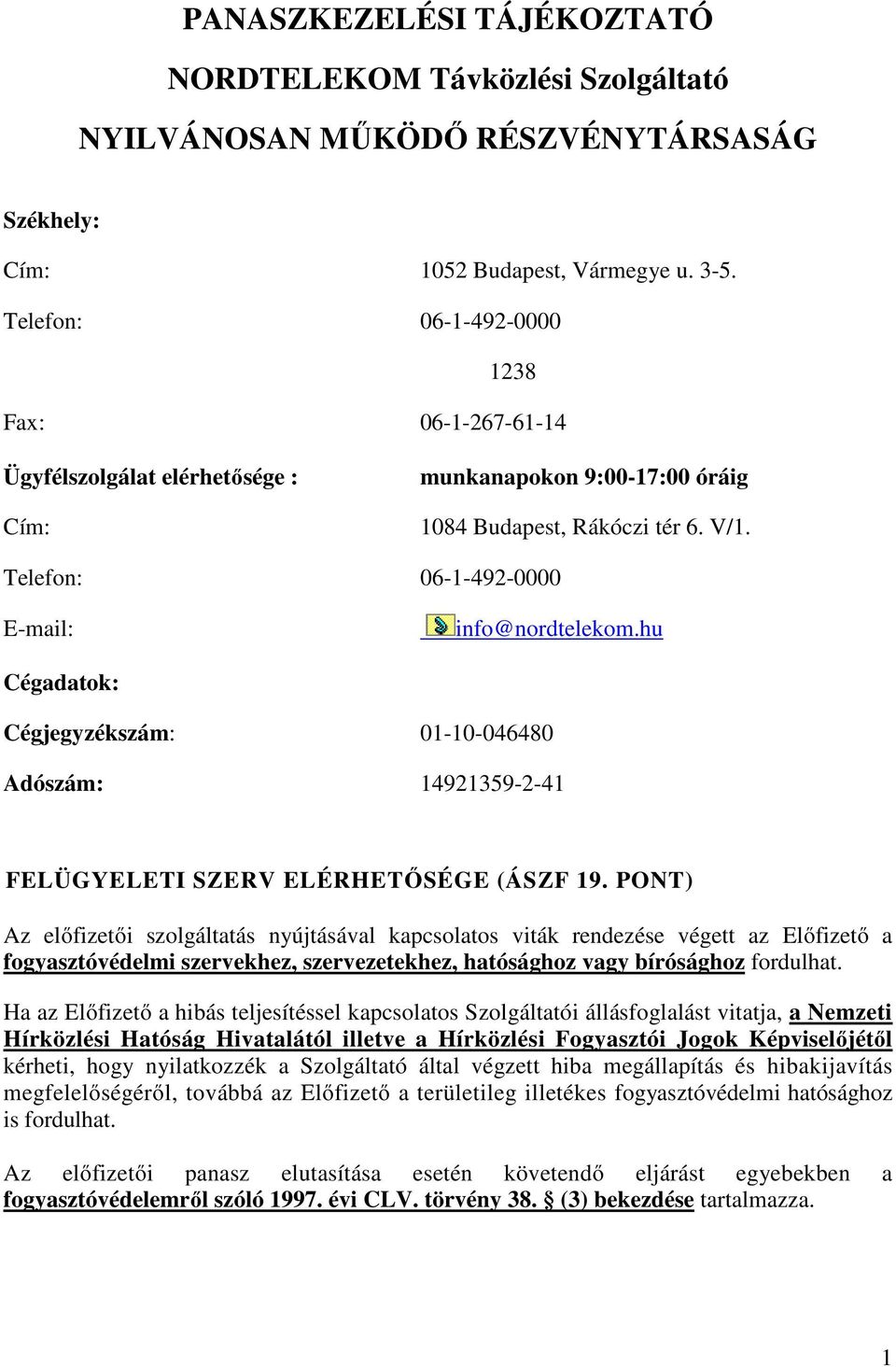 hu Cégadatok: Cégjegyzékszám: 01-10-046480 Adószám: 14921359-2-41 FELÜGYELETI SZERV ELÉRHETŐSÉGE (ÁSZF 19.