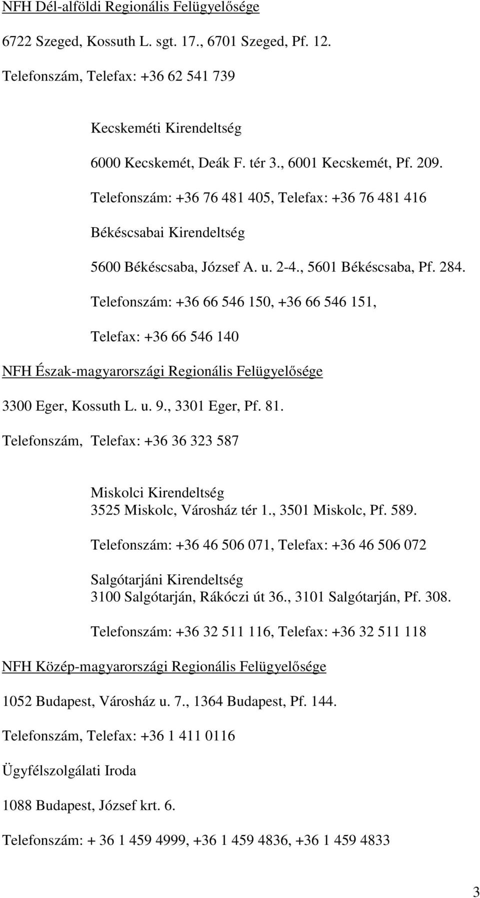 Telefonszám: +36 66 546 150, +36 66 546 151, Telefax: +36 66 546 140 NFH Észak-magyarországi Regionális Felügyelősége 3300 Eger, Kossuth L. u. 9., 3301 Eger, Pf. 81.