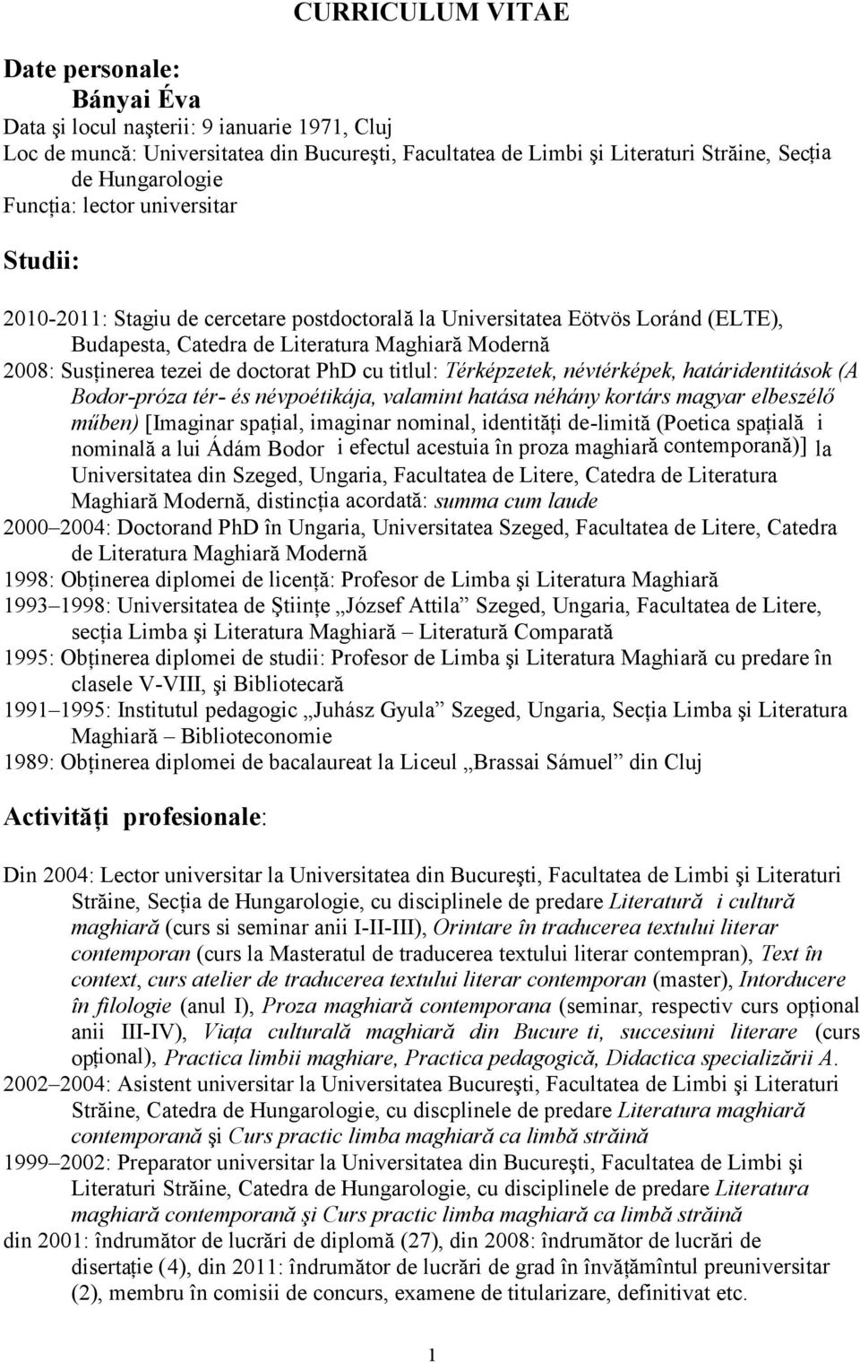 doctorat PhD cu titlul: Térképzetek, névtérképek, határidentitások (A Bodor-próza tér- és névpoétikája, valamint hatása néhány kortárs magyar elbeszélő műben) [Imaginar spațial, imaginar nominal,
