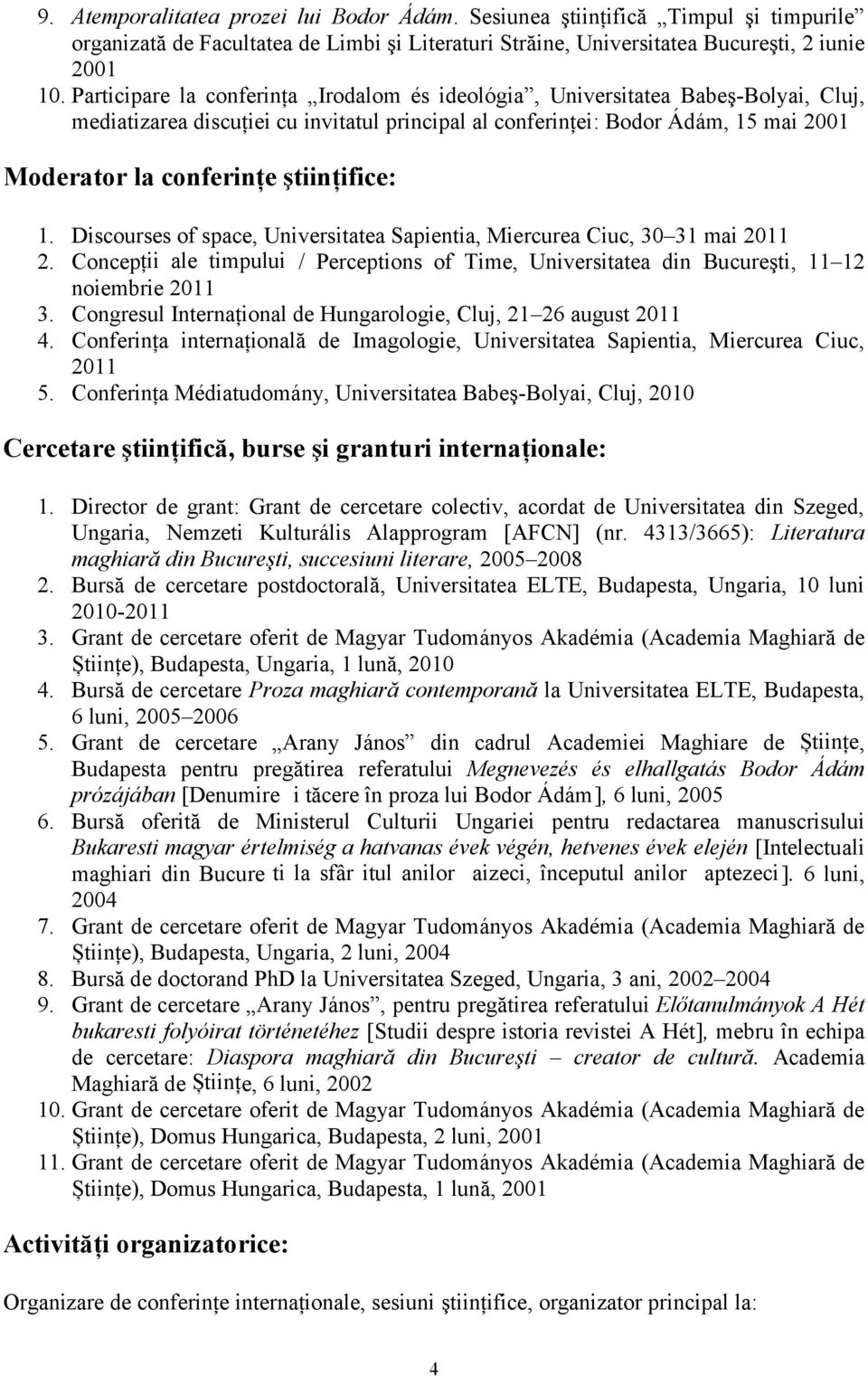 ştiinţifice: 1. Discourses of space, Universitatea Sapientia, Miercurea Ciuc, 30 31 mai 2011 2. Concepții ale timpului / Perceptions of Time, Universitatea din Bucureşti, 11 12 noiembrie 2011 3.