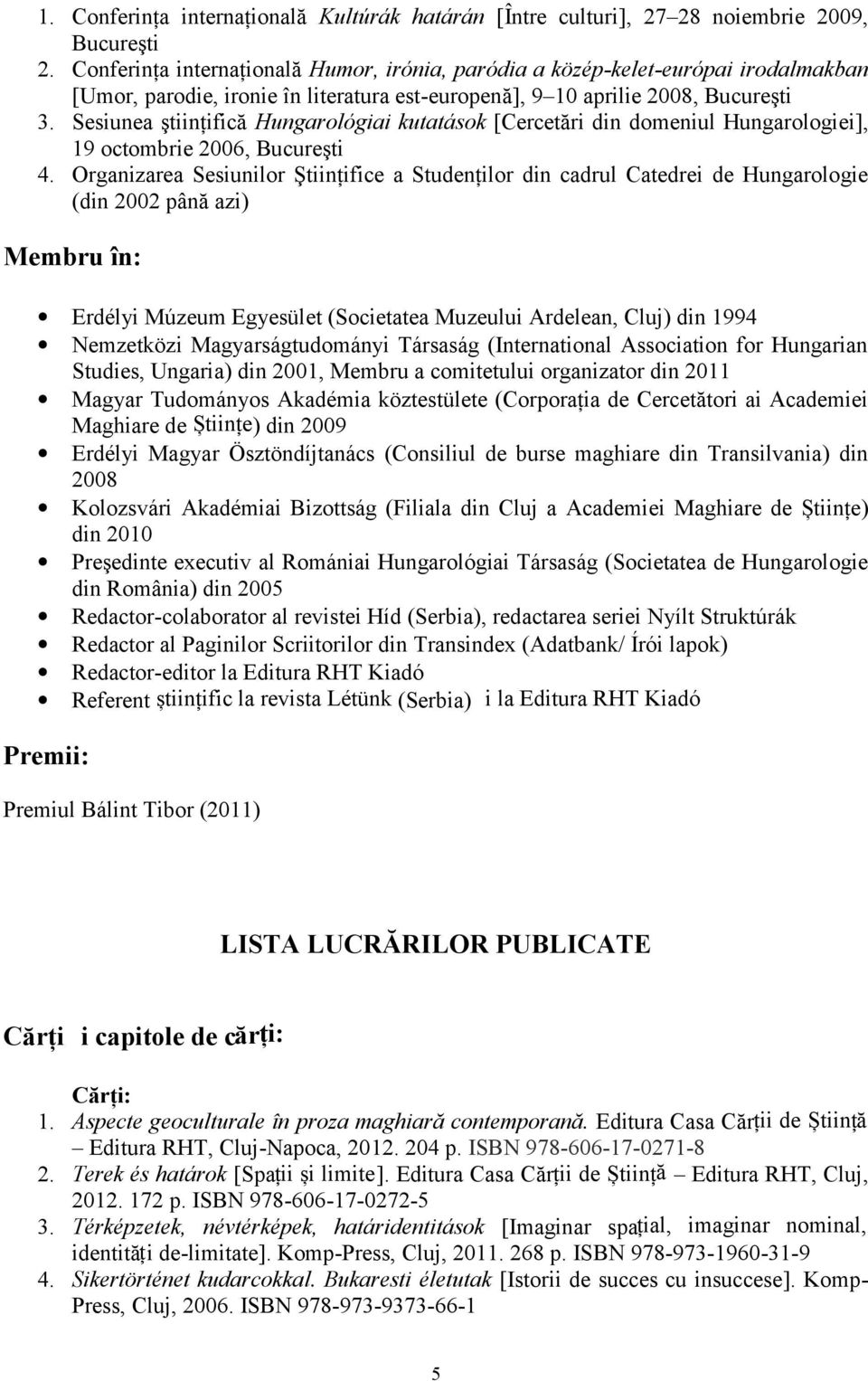 Sesiunea ştiinţifică Hungarológiai kutatások [Cercetări din domeniul Hungarologiei], 19 octombrie 2006, Bucureşti 4.