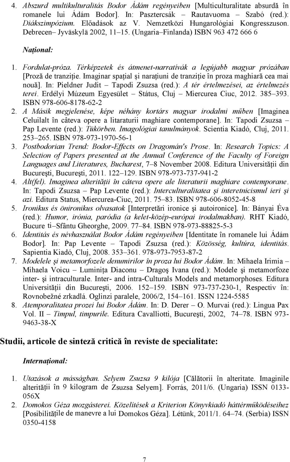 Térképzetek és átmenet-narratívák a legújabb magyar prózában [Proză de tranziție. Imaginar spațial și narațiuni de tranziție în proza maghiară cea mai nouă]. In: Pieldner Judit Tapodi Zsuzsa (red.
