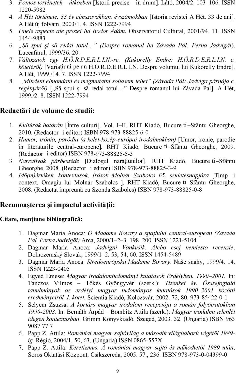 Luceafărul, 1999/36. 20. 7. Változatok egy H.Ö.R.D.E.R.L.I.N.-re. (Kukorelly Endre: H.Ö.R.D.E.R.L.I.N. c. kötetéről) [Variațiuni pe un H.Ö.R.D.E.R.L.I.N. Despre volumul lui Kukorelly Endre].