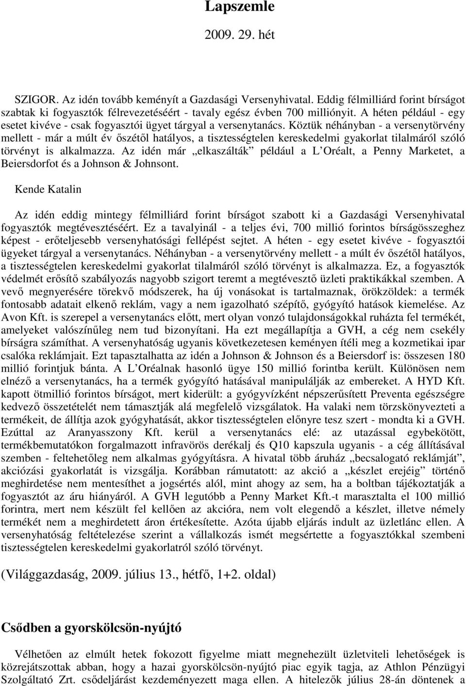 Köztük néhányban - a versenytörvény mellett - már a múlt év ıszétıl hatályos, a tisztességtelen kereskedelmi gyakorlat tilalmáról szóló törvényt is alkalmazza.