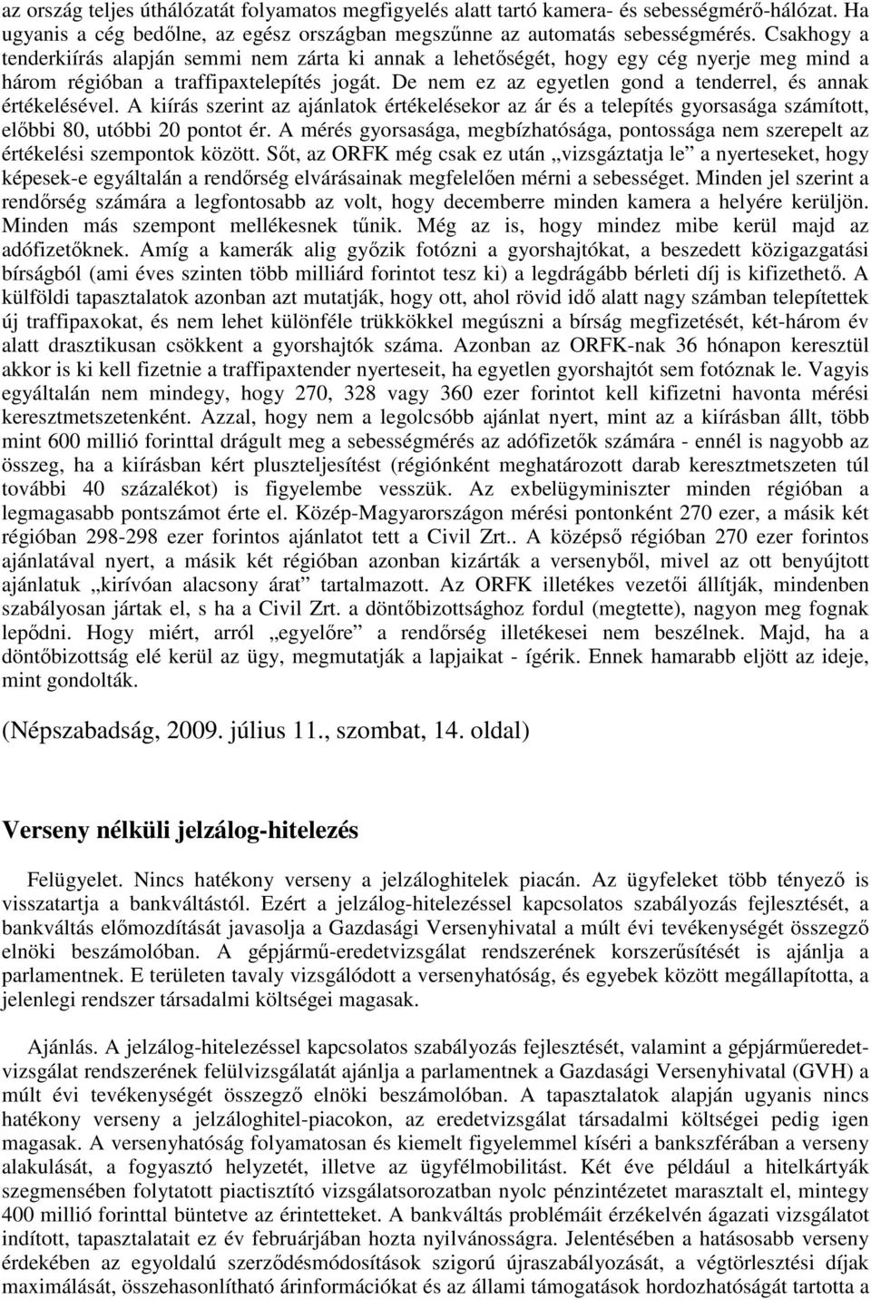 De nem ez az egyetlen gond a tenderrel, és annak értékelésével. A kiírás szerint az ajánlatok értékelésekor az ár és a telepítés gyorsasága számított, elıbbi 80, utóbbi 20 pontot ér.