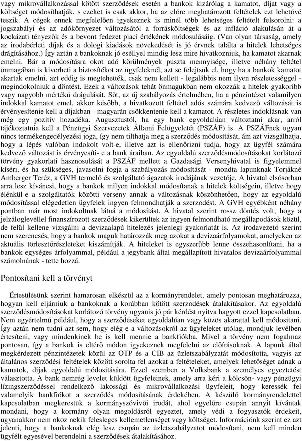 és a bevont fedezet piaci értékének módosulásáig. (Van olyan társaság, amely az irodabérleti díjak és a dologi kiadások növekedését is jó érvnek találta a hitelek lehetséges drágításához.