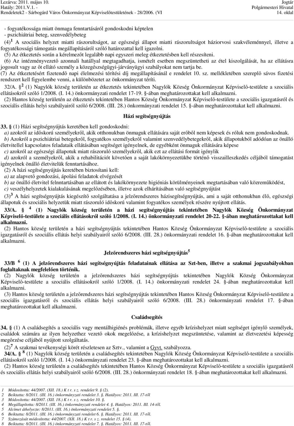 (5) Az étkeztetés során a kérelmezőt legalább napi egyszeri meleg étkeztetésben kell részesíteni.