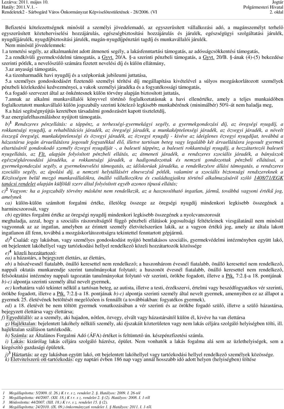 a temetési segély, az alkalmanként adott átmeneti segély, a lakásfenntartási támogatás, az adósságcsökkentési támogatás, 2.a rendkívüli gyermekvédelmi támogatás, a Gyvt. 20/A.