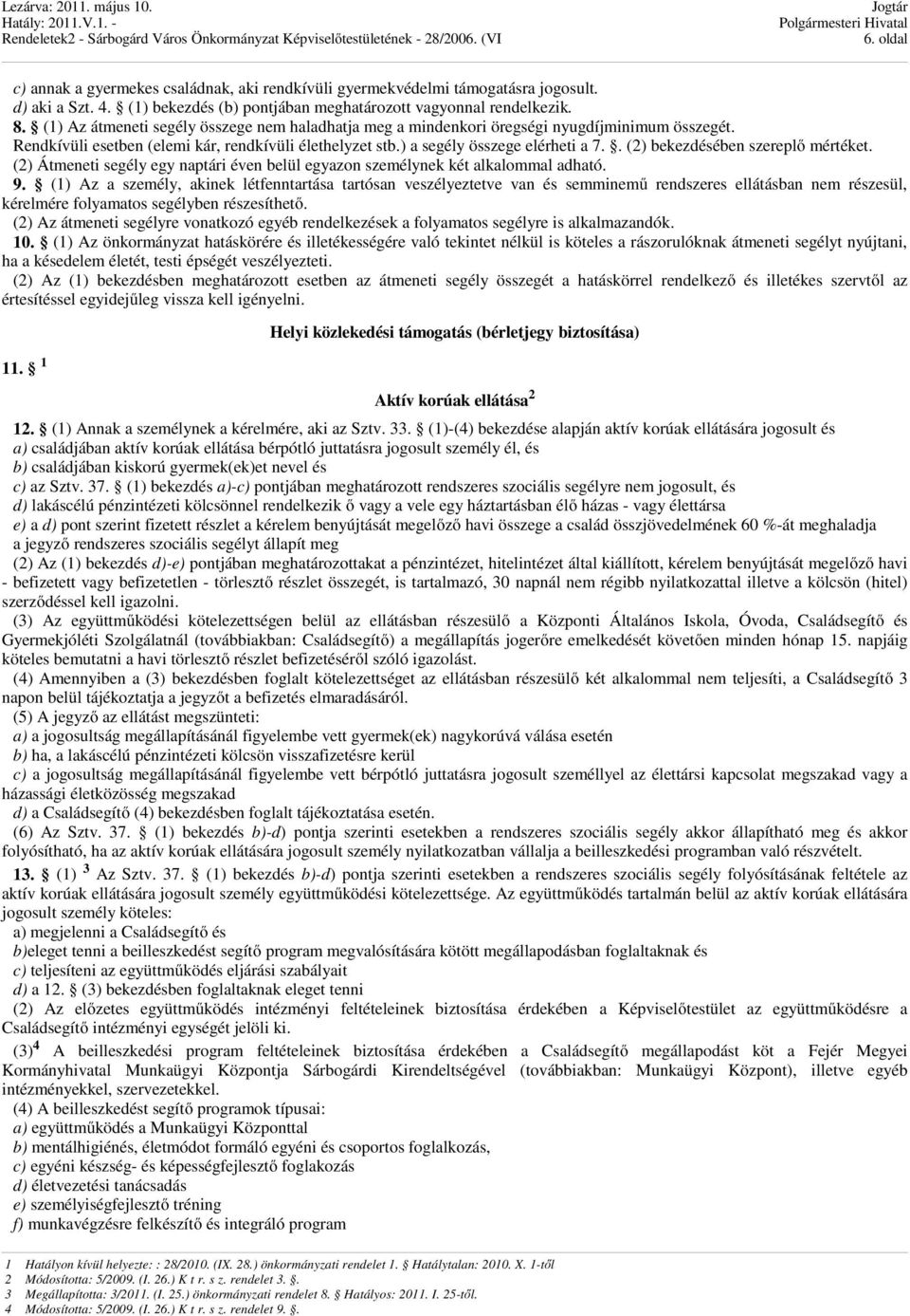 Rendkívüli esetben (elemi kár, rendkívüli élethelyzet stb.) a segély összege elérheti a 7.. (2) bekezdésében szereplő mértéket.