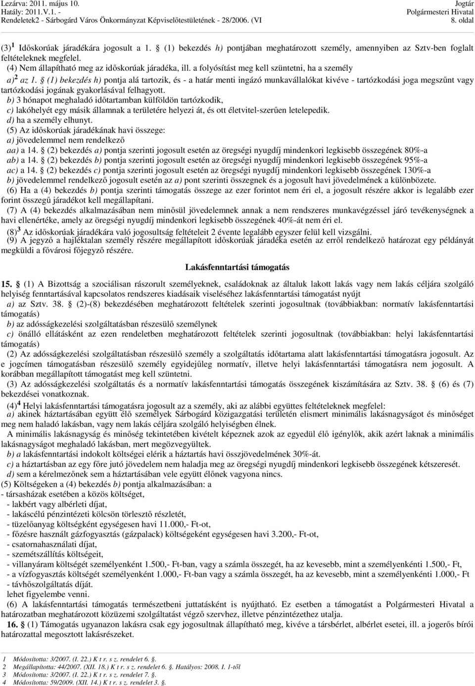 (1) bekezdés h) pontja alá tartozik, és - a határ menti ingázó munkavállalókat kivéve - tartózkodási joga megszűnt vagy tartózkodási jogának gyakorlásával felhagyott.