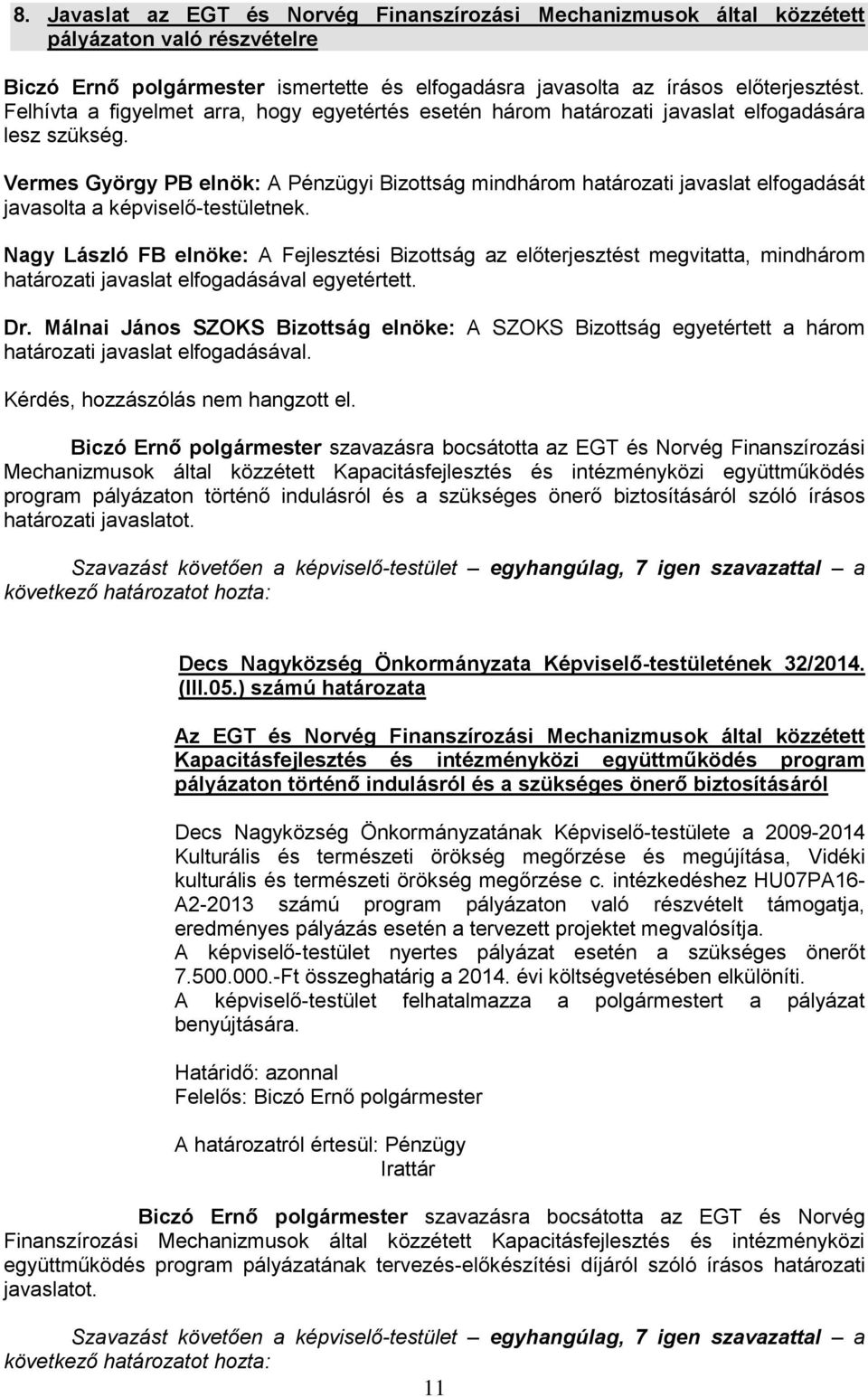 Vermes György PB elnök: A Pénzügyi Bizottság mindhárom határozati javaslat elfogadását javasolta a képviselő-testületnek.