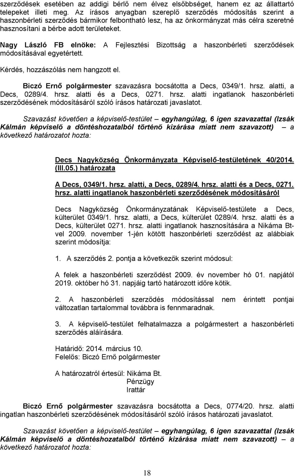 Nagy László FB elnöke: A Fejlesztési Bizottság a haszonbérleti szerződések módosításával egyetértett. Kérdés, hozzászólás nem hangzott el. Biczó Ernő polgármester szavazásra bocsátotta a Decs, 0349/1.