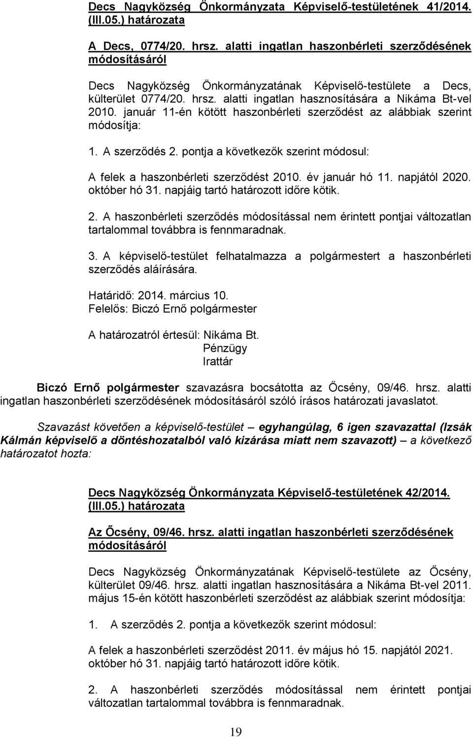 január 11-én kötött haszonbérleti szerződést az alábbiak szerint módosítja: 1. A szerződés 2. pontja a következők szerint módosul: A felek a haszonbérleti szerződést 2010. év január hó 11.