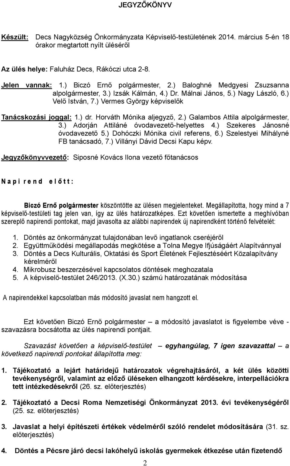 ) Vermes György képviselők Tanácskozási joggal: 1.) dr. Horváth Mónika aljegyző, 2.) Galambos Attila alpolgármester, 3.) Adorján Attiláné óvodavezető-helyettes 4.) Szekeres Jánosné óvodavezető 5.