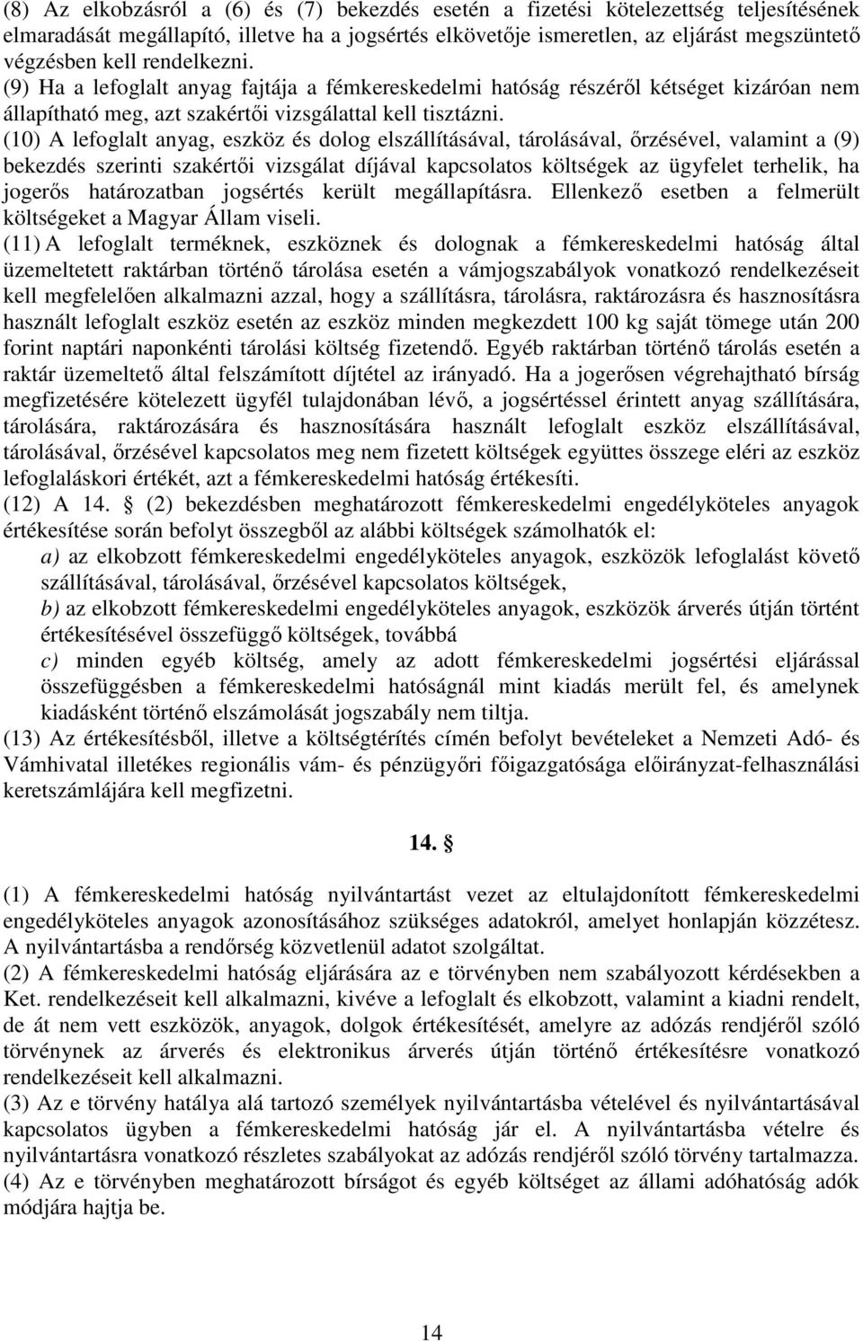 (10) A lefoglalt anyag, eszköz és dolog elszállításával, tárolásával, őrzésével, valamint a (9) bekezdés szerinti szakértői vizsgálat díjával kapcsolatos költségek az ügyfelet terhelik, ha jogerős