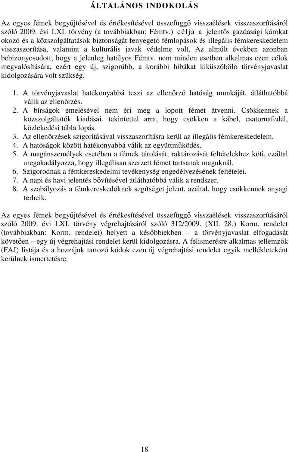 Az elmúlt években azonban bebizonyosodott, hogy a jelenleg hatályos Fémtv.