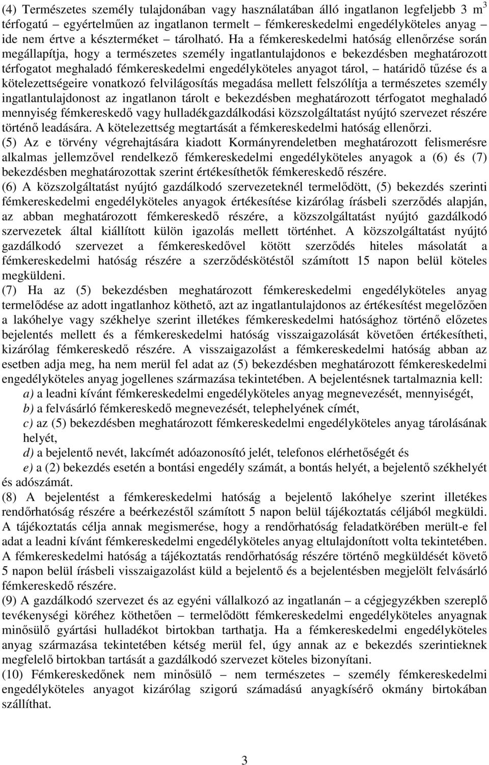 Ha a fémkereskedelmi hatóság ellenőrzése során megállapítja, hogy a természetes személy ingatlantulajdonos e bekezdésben meghatározott térfogatot meghaladó fémkereskedelmi engedélyköteles anyagot
