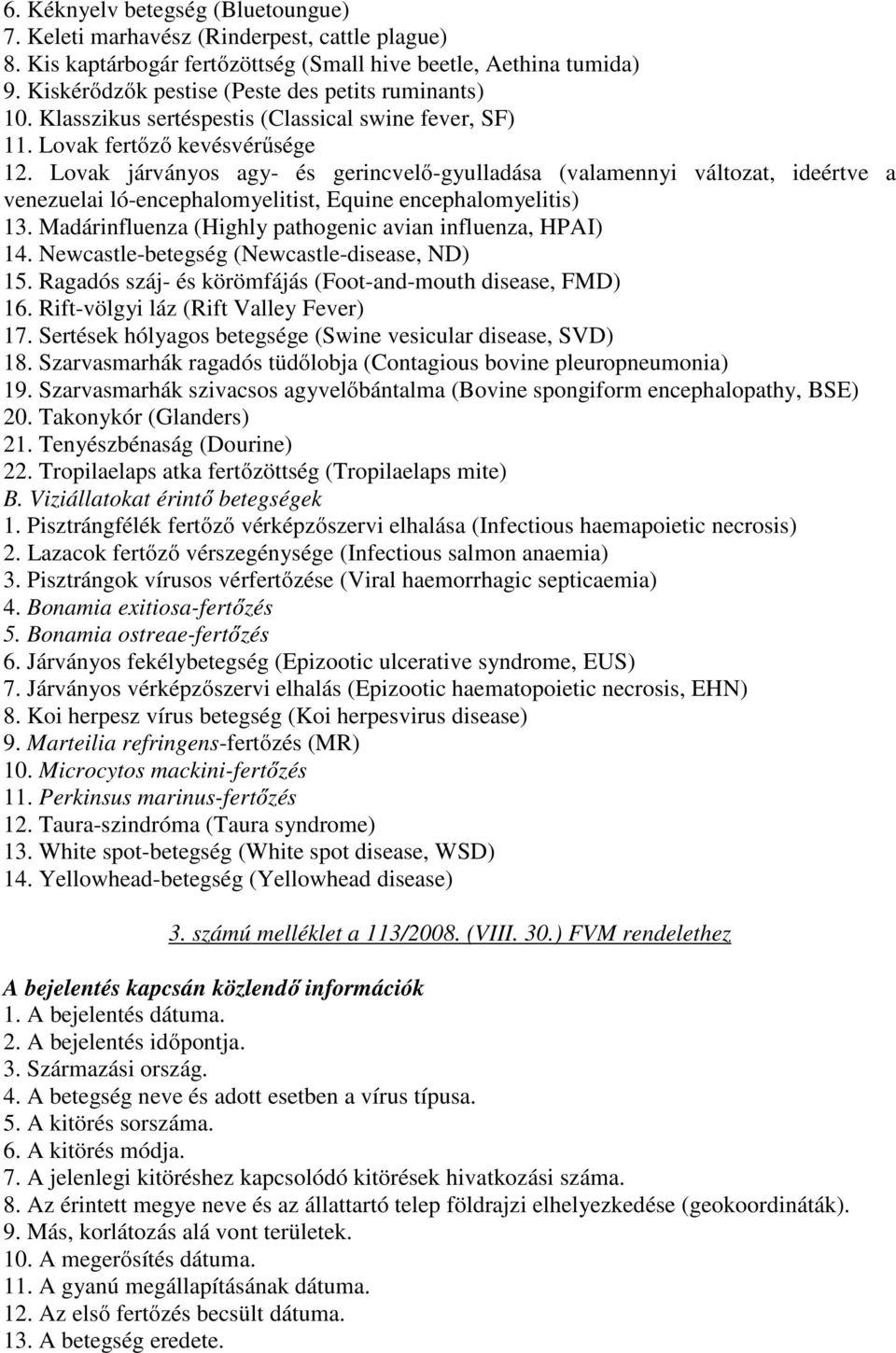 Lovak járványos agy- és gerincvelő-gyulladása (valamennyi változat, ideértve a venezuelai ló-encephalomyelitist, Equine encephalomyelitis) 13.