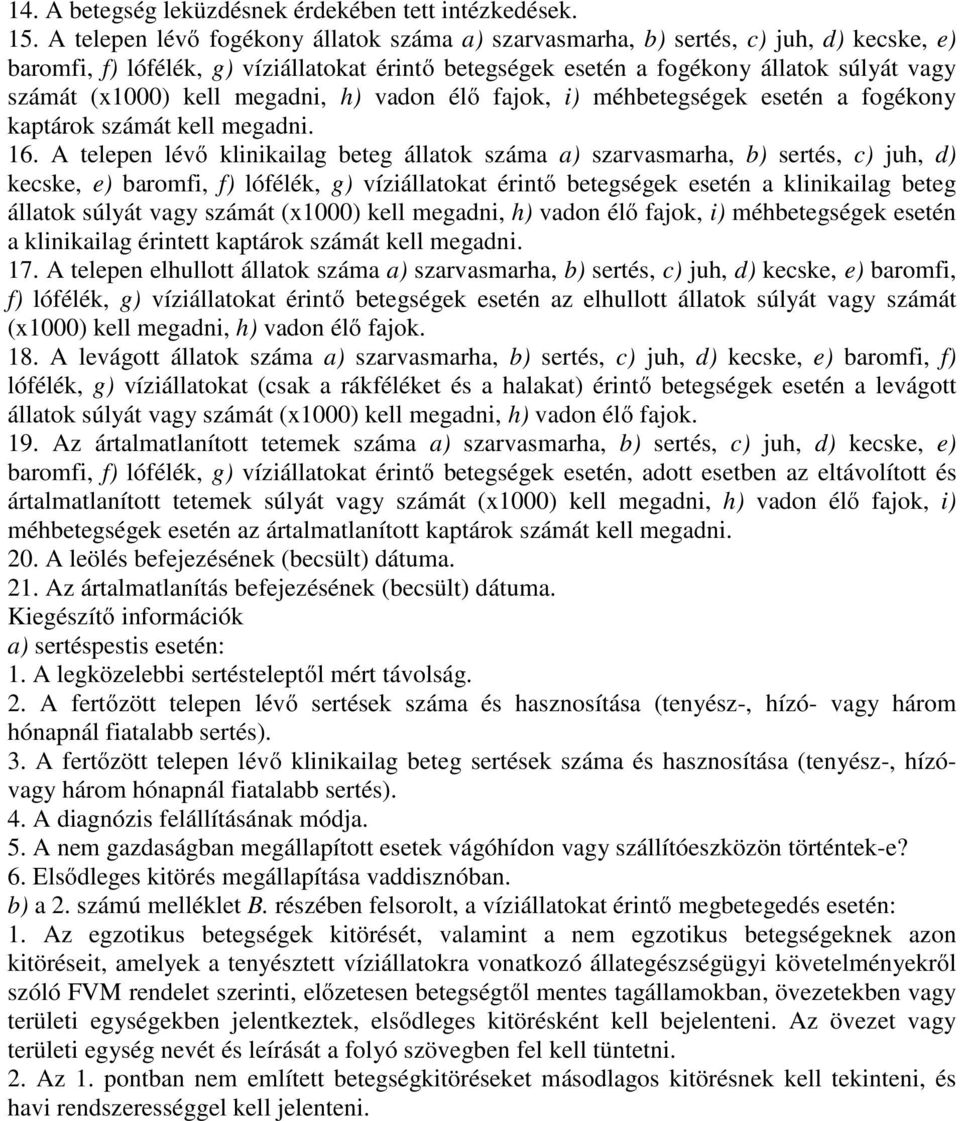 kell megadni, h) vadon élő fajok, i) méhbetegségek esetén a fogékony kaptárok számát kell megadni. 16.