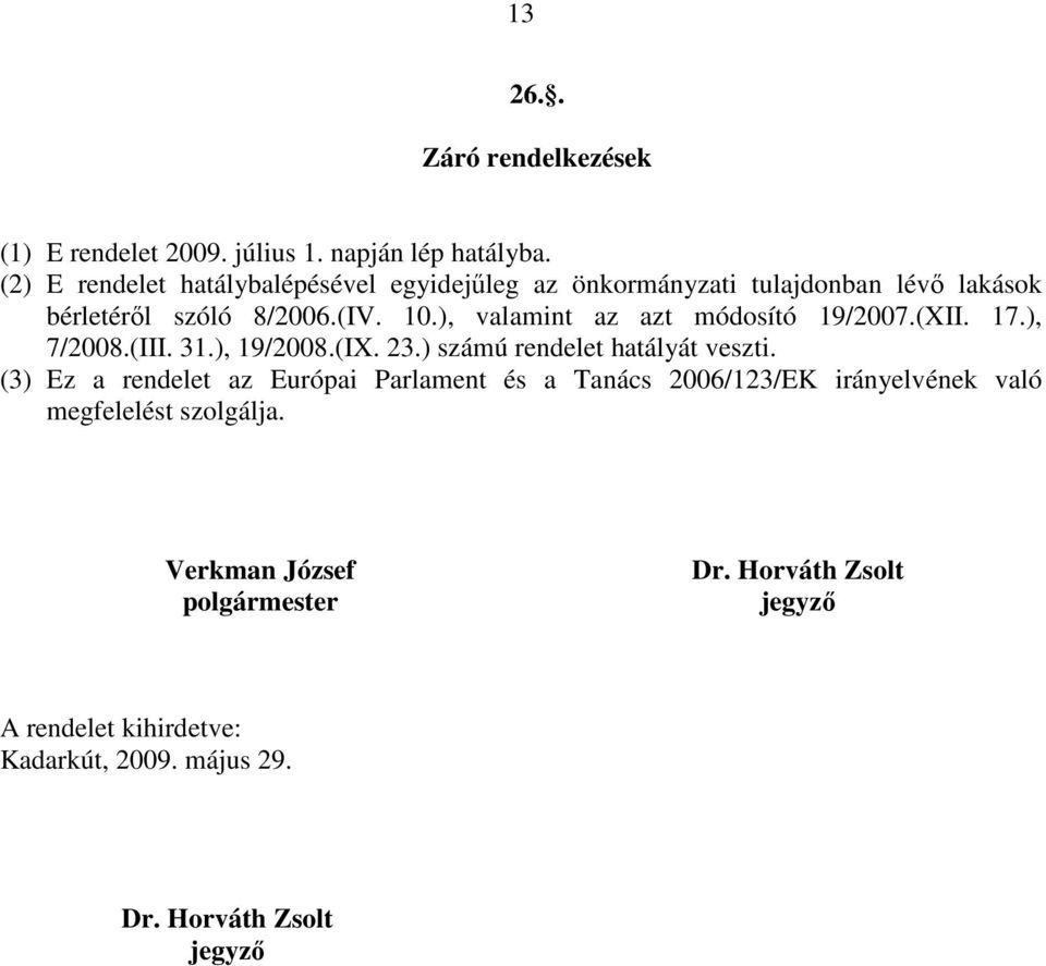 ), valamint az azt módosító 19/2007.(XII. 17.), 7/2008.(III. 31.), 19/2008.(IX. 23.) számú rendelet hatályát veszti.