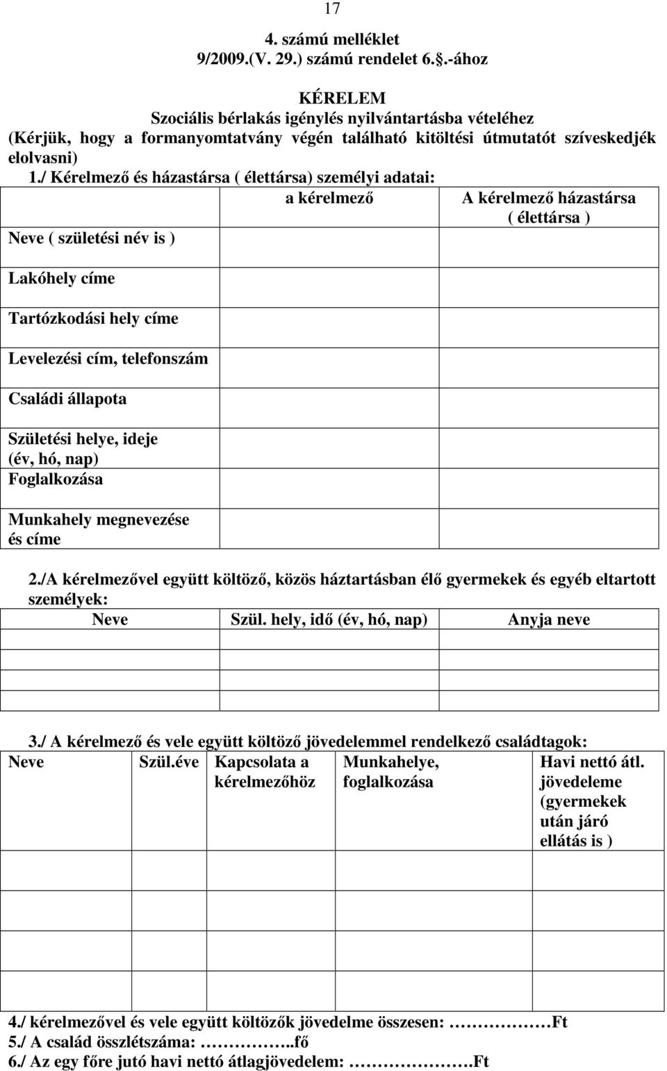 / Kérelmező és házastársa ( élettársa) személyi adatai: a kérelmező Neve ( születési név is ) Lakóhely címe Tartózkodási hely címe Levelezési cím, telefonszám Családi állapota Születési helye, ideje