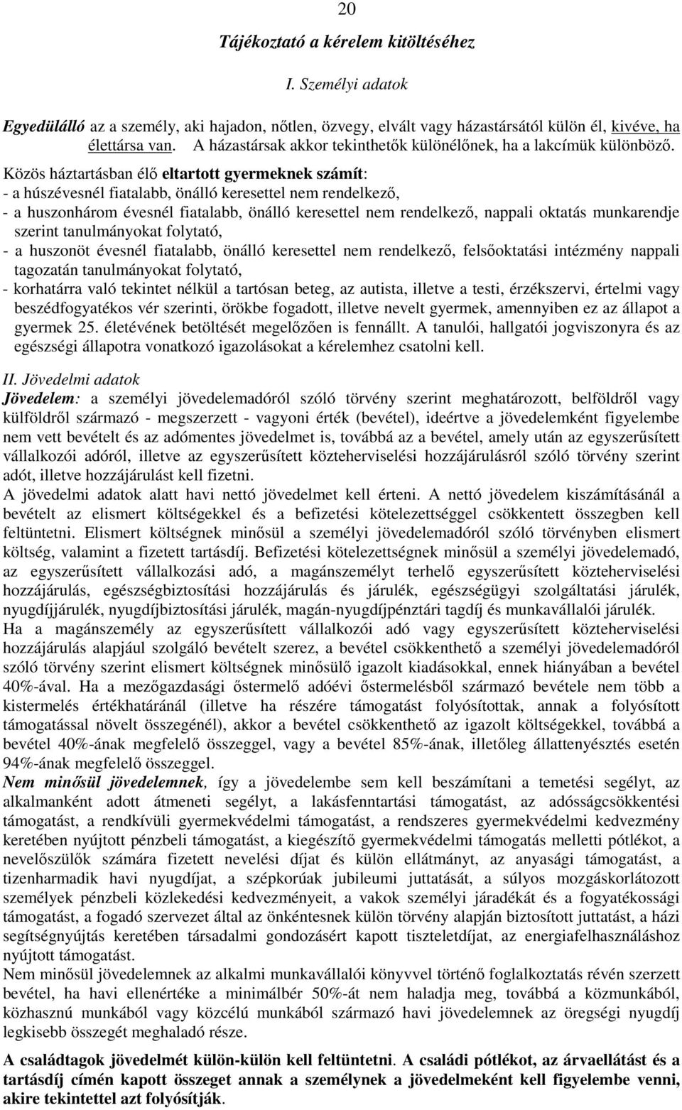 Közös háztartásban élő eltartott gyermeknek számít: - a húszévesnél fiatalabb, önálló keresettel nem rendelkező, - a huszonhárom évesnél fiatalabb, önálló keresettel nem rendelkező, nappali oktatás