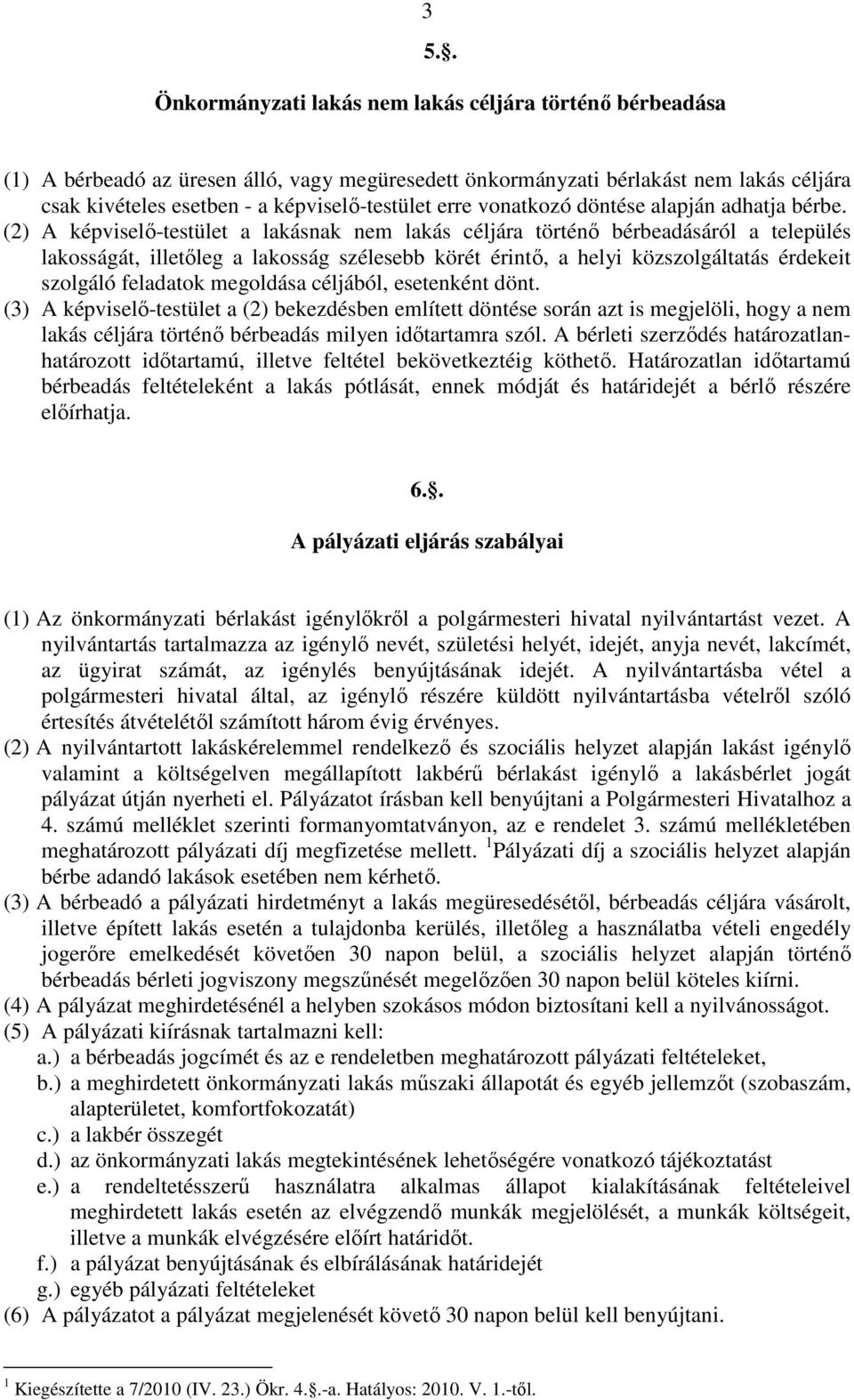 (2) A képviselő-testület a lakásnak nem lakás céljára történő bérbeadásáról a település lakosságát, illetőleg a lakosság szélesebb körét érintő, a helyi közszolgáltatás érdekeit szolgáló feladatok