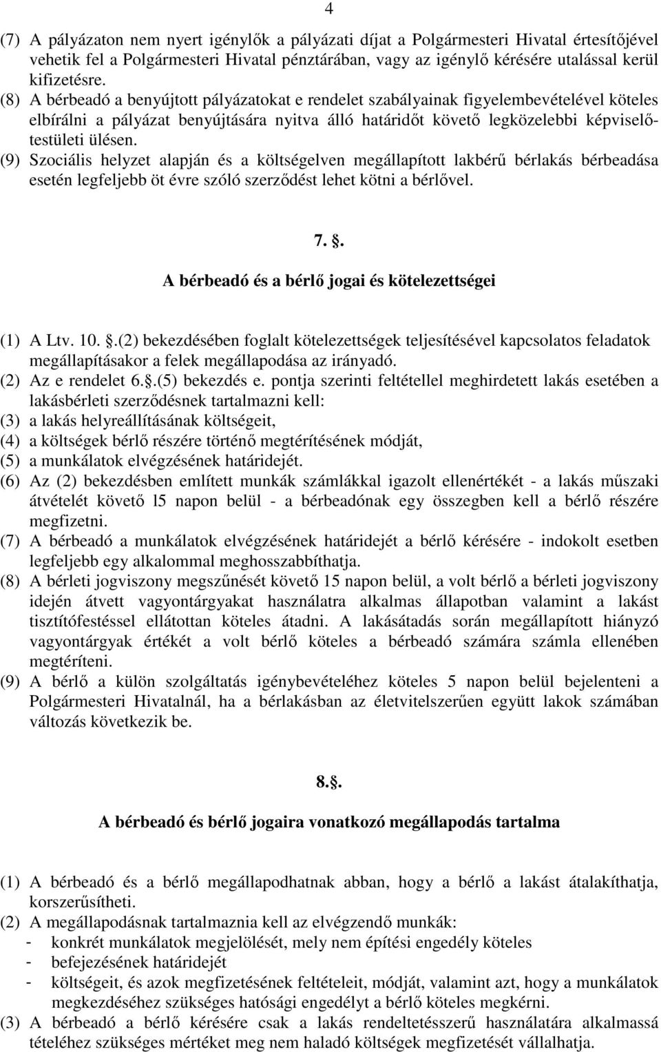 (9) Szociális helyzet alapján és a költségelven megállapított lakbérű bérlakás bérbeadása esetén legfeljebb öt évre szóló szerződést lehet kötni a bérlővel. 7.