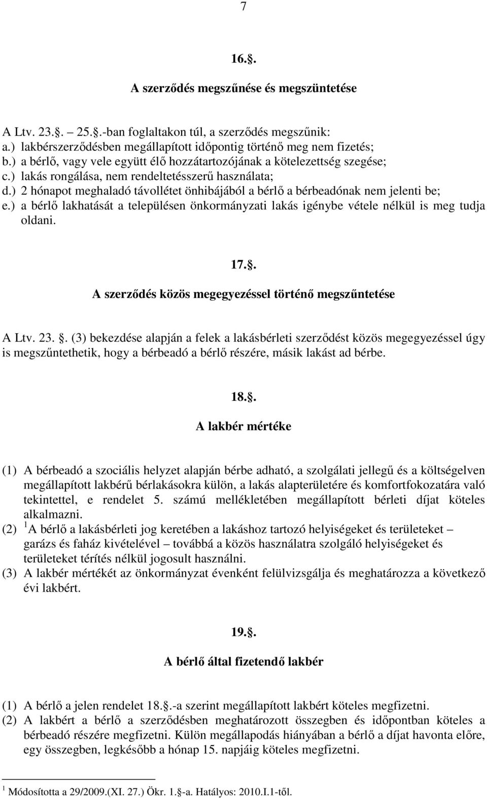 ) 2 hónapot meghaladó távollétet önhibájából a bérlő a bérbeadónak nem jelenti be; e.) a bérlő lakhatását a településen önkormányzati lakás igénybe vétele nélkül is meg tudja oldani. 17.