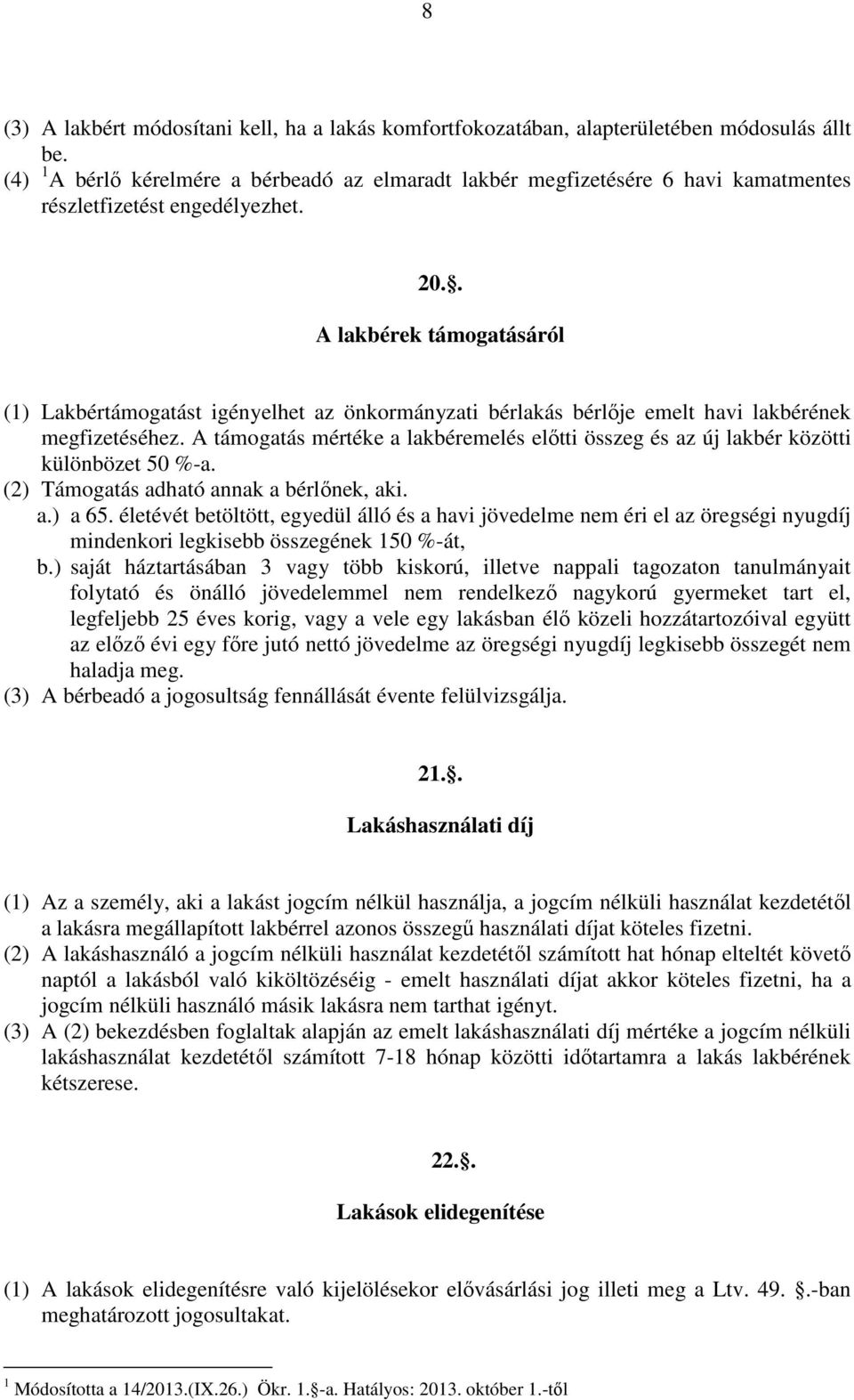 . A lakbérek támogatásáról (1) Lakbértámogatást igényelhet az önkormányzati bérlakás bérlője emelt havi lakbérének megfizetéséhez.