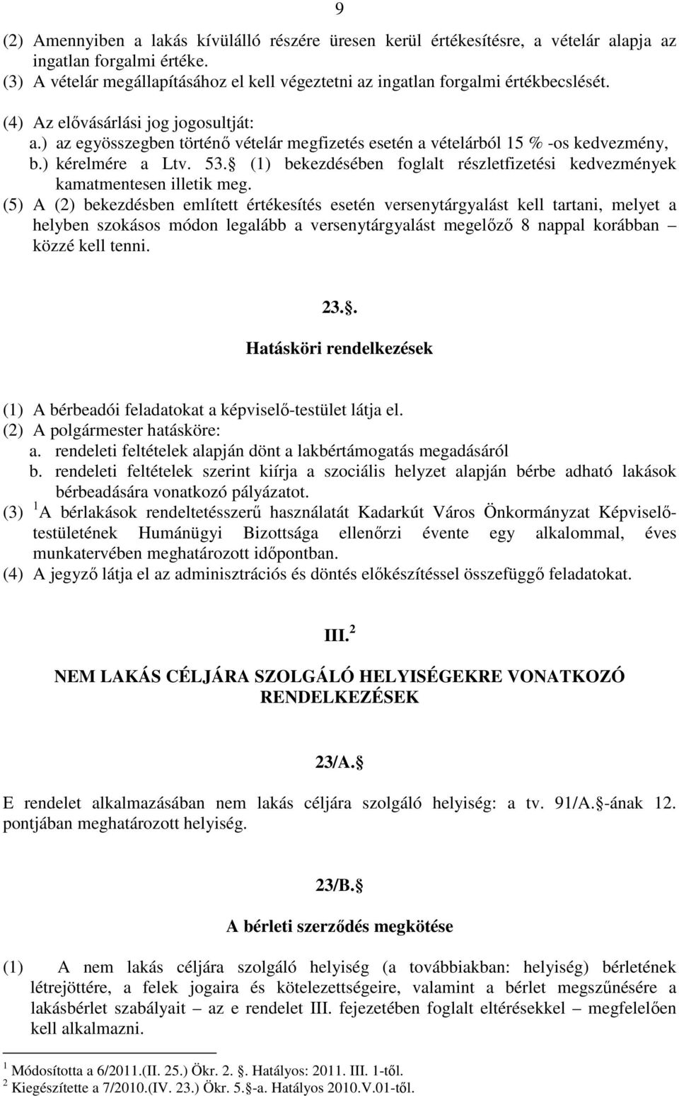 ) az egyösszegben történő vételár megfizetés esetén a vételárból 15 % -os kedvezmény, b.) kérelmére a Ltv. 53. (1) bekezdésében foglalt részletfizetési kedvezmények kamatmentesen illetik meg.