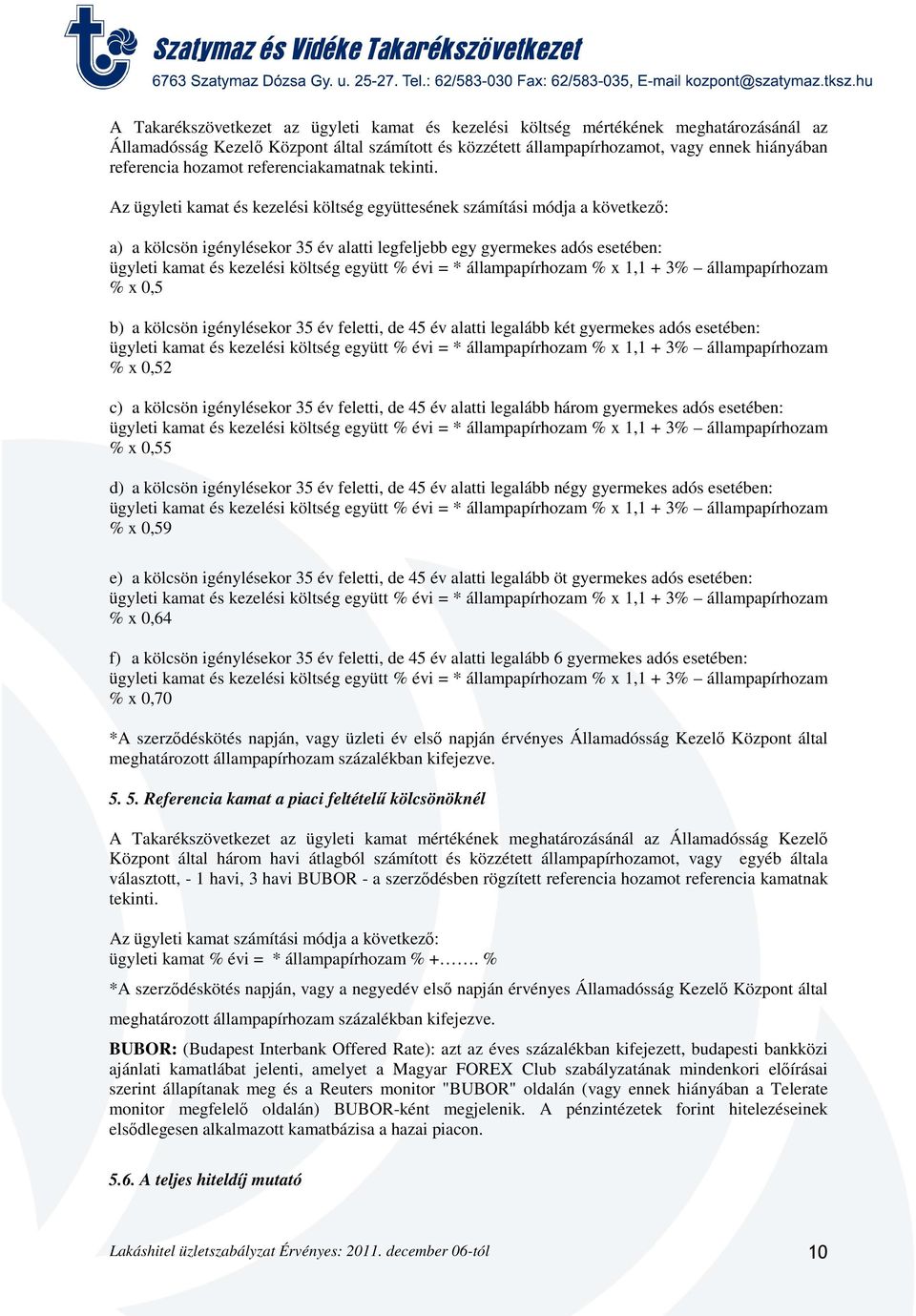 Az ügyleti kamat és kezelési költség együttesének számítási módja a következő: a) a kölcsön igénylésekor 35 év alatti legfeljebb egy gyermekes adós esetében: ügyleti kamat és kezelési költség együtt