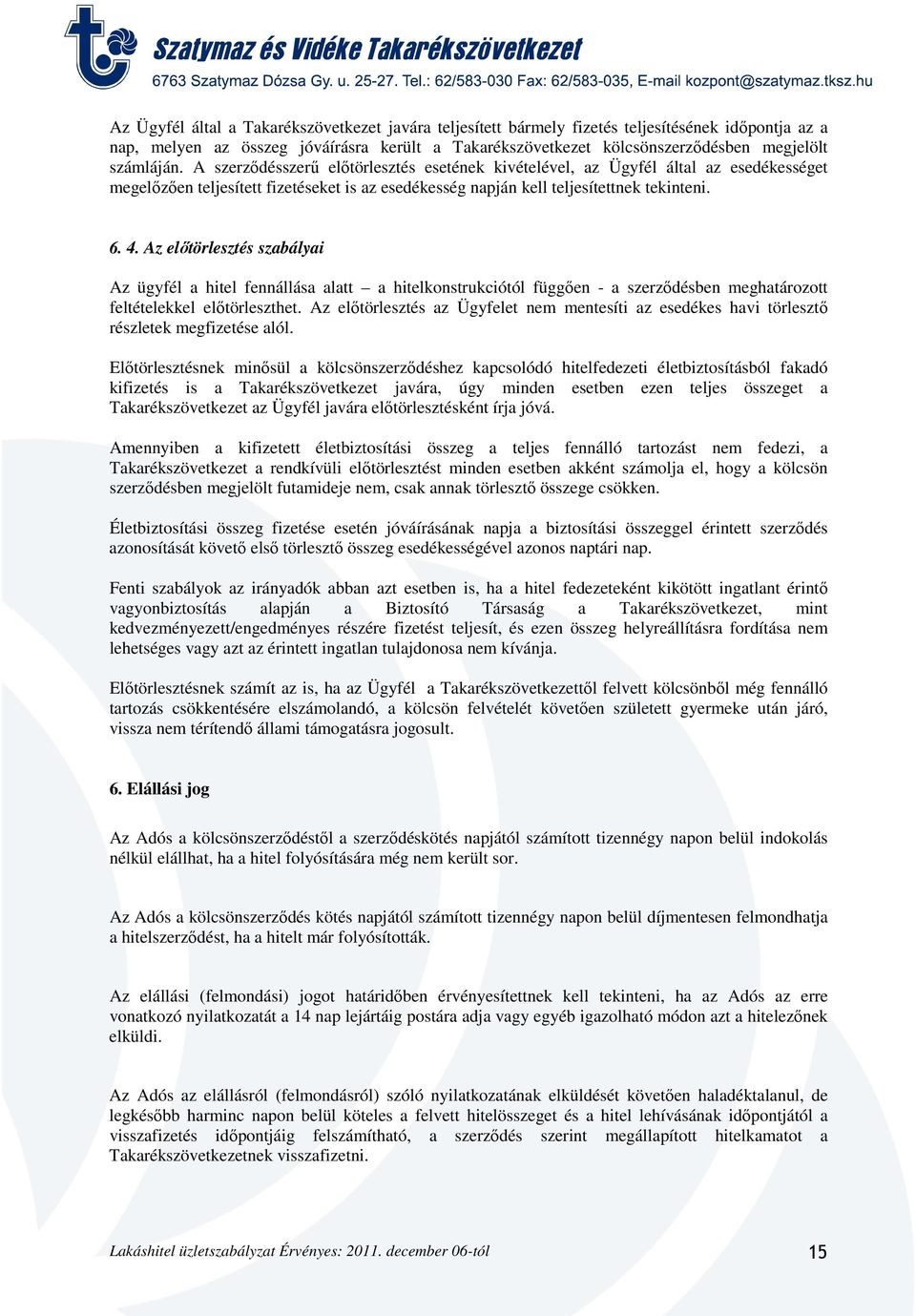 Az előtörlesztés szabályai Az ügyfél a hitel fennállása alatt a hitelkonstrukciótól függően - a szerződésben meghatározott feltételekkel előtörleszthet.