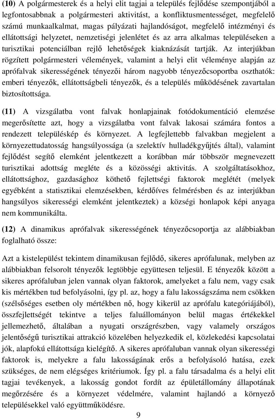 Az interjúkban rögzített polgármesteri vélemények, valamint a helyi elit véleménye alapján az aprófalvak sikerességének tényezői három nagyobb tényezőcsoportba oszthatók: emberi tényezők,