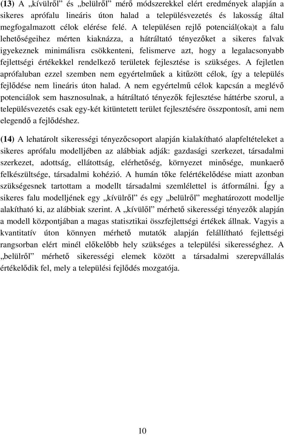 fejlettségi értékekkel rendelkező területek fejlesztése is szükséges. A fejletlen aprófaluban ezzel szemben nem egyértelműek a kitűzött célok, így a település fejlődése nem lineáris úton halad.