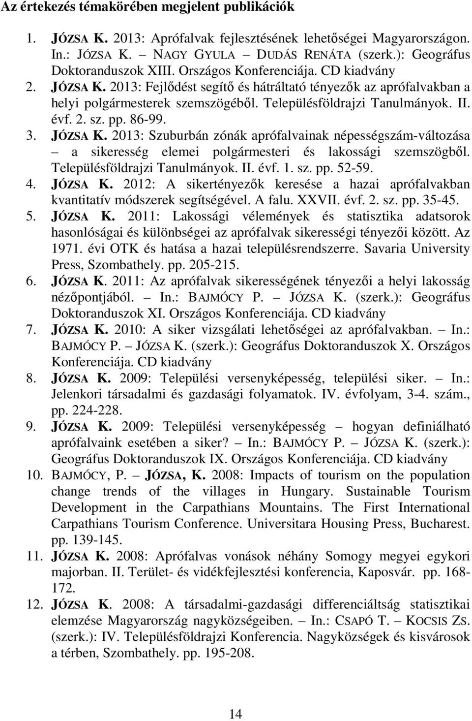 86-99. 3. JÓZSA K. 2013: Szuburbán zónák aprófalvainak népességszám-változása a sikeresség elemei polgármesteri és lakossági szemszögből. Településföldrajzi Tanulmányok. II. évf. 1. sz. pp. 52-59. 4.