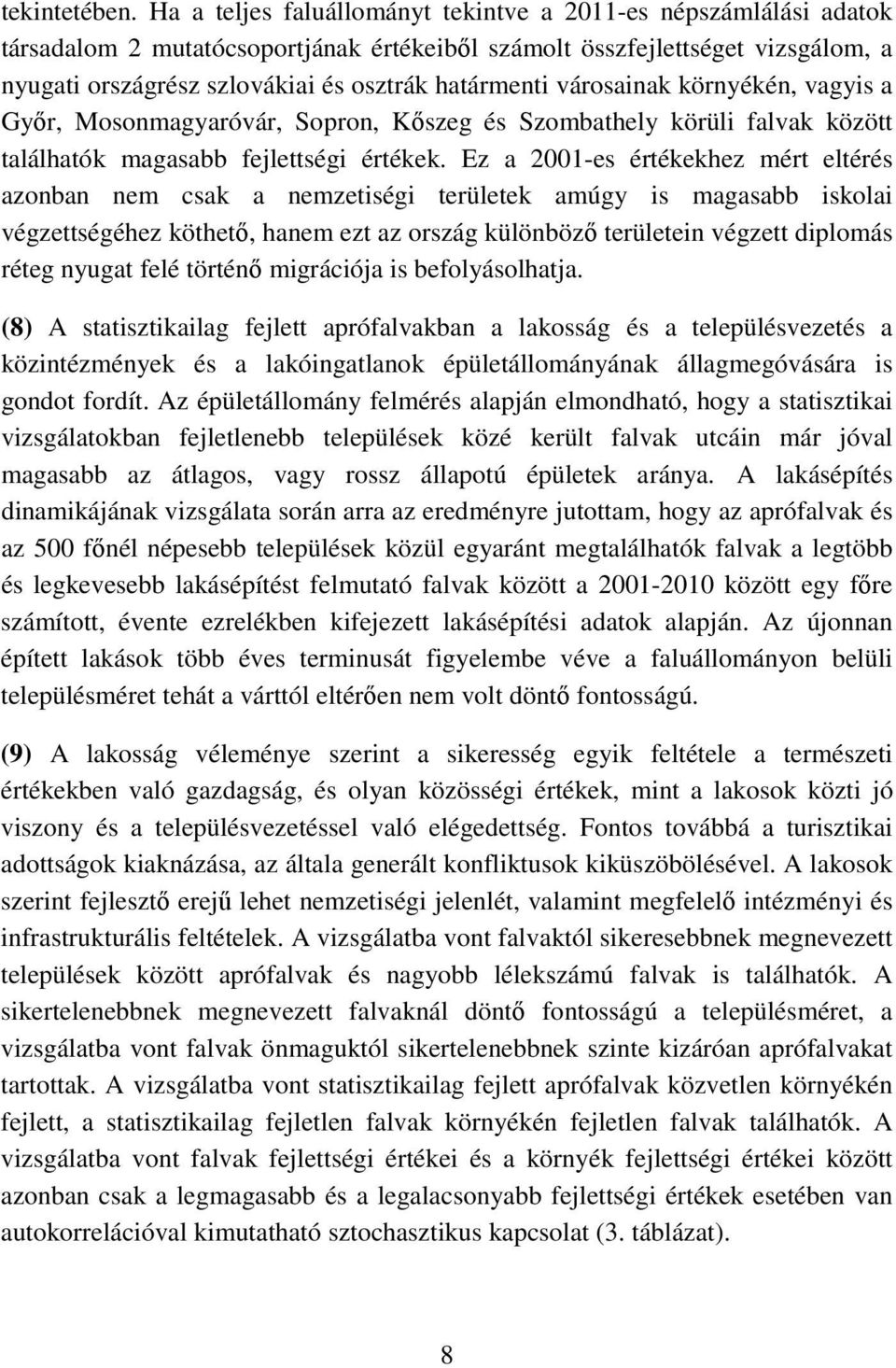 városainak környékén, vagyis a Győr, Mosonmagyaróvár, Sopron, Kőszeg és Szombathely körüli falvak között találhatók magasabb fejlettségi értékek.