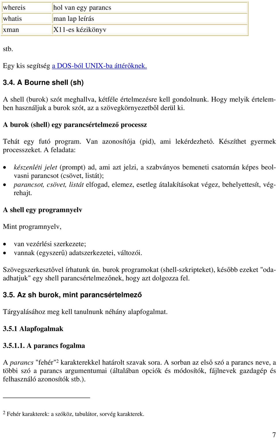 A burok (shell) egy parancsértelmező processz Tehát egy futó program. Van azonosítója (pid), ami lekérdezhető. Készíthet gyermek processzeket.