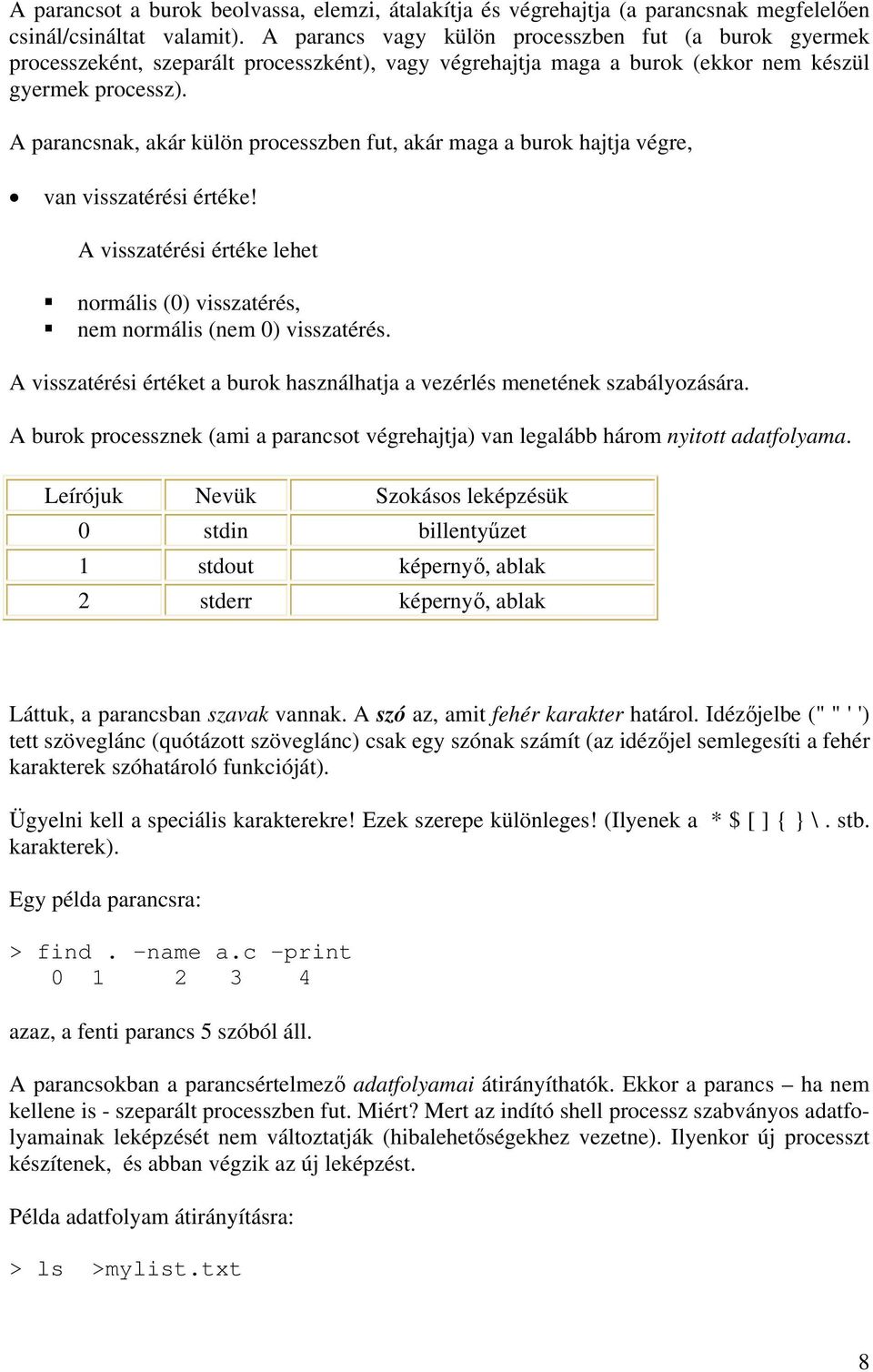 A parancsnak, akár külön processzben fut, akár maga a burok hajtja végre, van visszatérési értéke! A visszatérési értéke lehet normális (0) visszatérés, nem normális (nem 0) visszatérés.