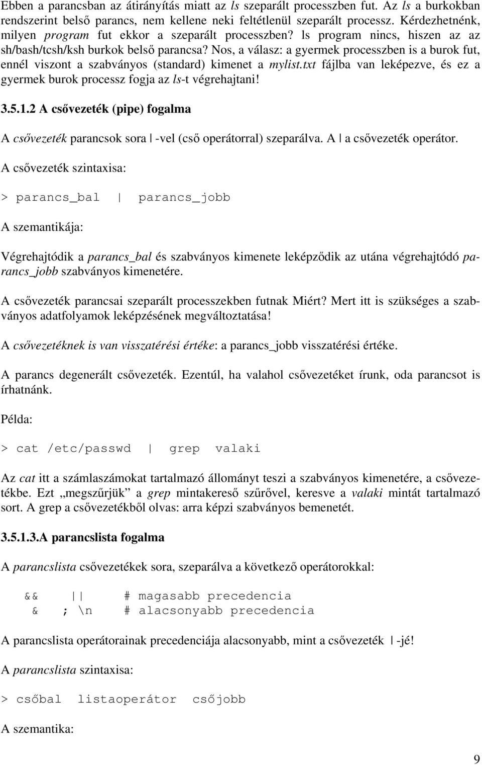 Nos, a válasz: a gyermek processzben is a burok fut, ennél viszont a szabványos (standard) kimenet a mylist.txt fájlba van leképezve, és ez a gyermek burok processz fogja az ls-t végrehajtani! 3.5.1.