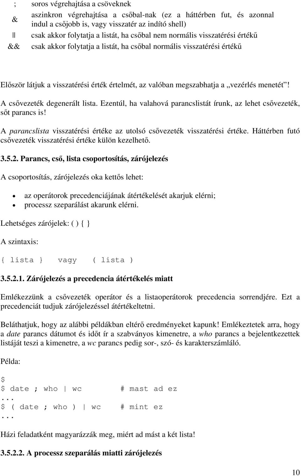 A csővezeték degenerált lista. Ezentúl, ha valahová parancslistát írunk, az lehet csővezeték, sőt parancs is! A parancslista visszatérési értéke az utolsó csővezeték visszatérési értéke.