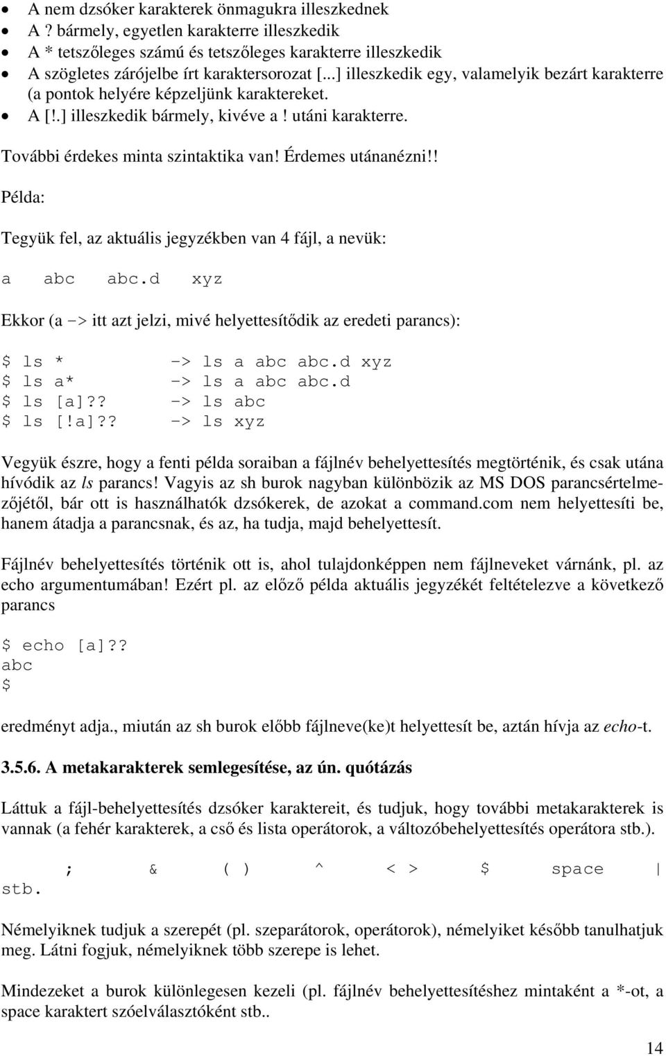 Érdemes utánanézni!! Példa: Tegyük fel, az aktuális jegyzékben van 4 fájl, a nevük: a abc abc.d xyz Ekkor (a -> itt azt jelzi, mivé helyettesítődik az eredeti parancs): $ ls * -> ls a abc abc.