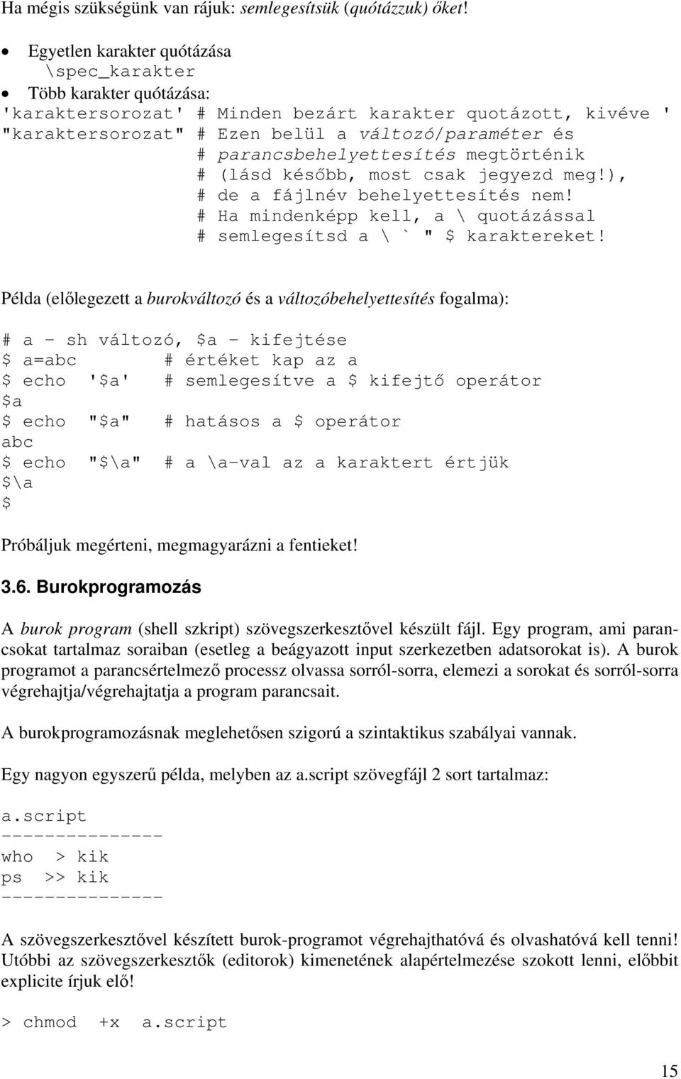 parancsbehelyettesítés megtörténik # (lásd később, most csak jegyezd meg!), # de a fájlnév behelyettesítés nem! # Ha mindenképp kell, a \ quotázással # semlegesítsd a \ ` " $ karaktereket!